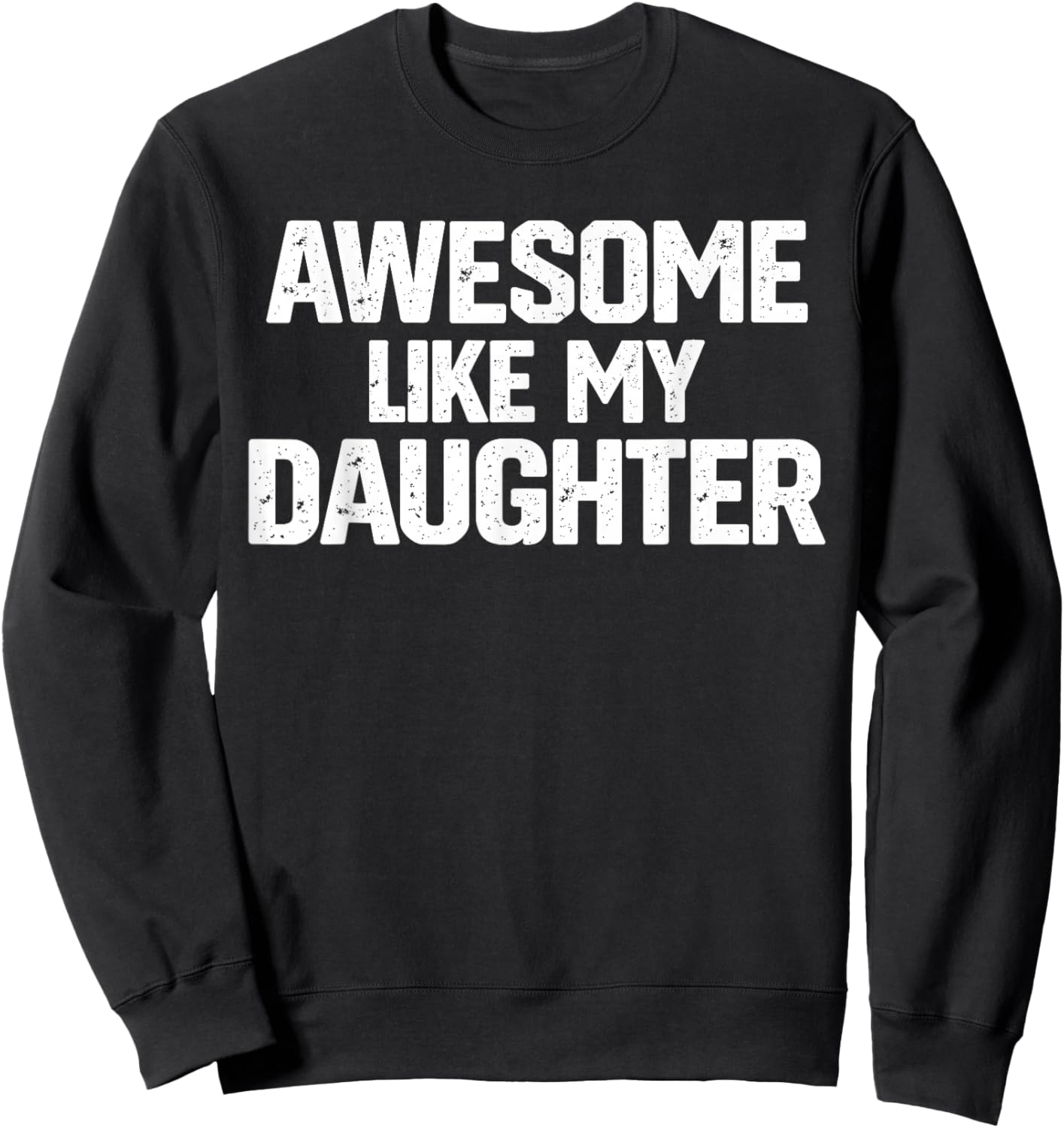 Family Joke Funny Dad Quote Awesome Like My Daughter Humor Sweatshirt - Sweatshirt | Black