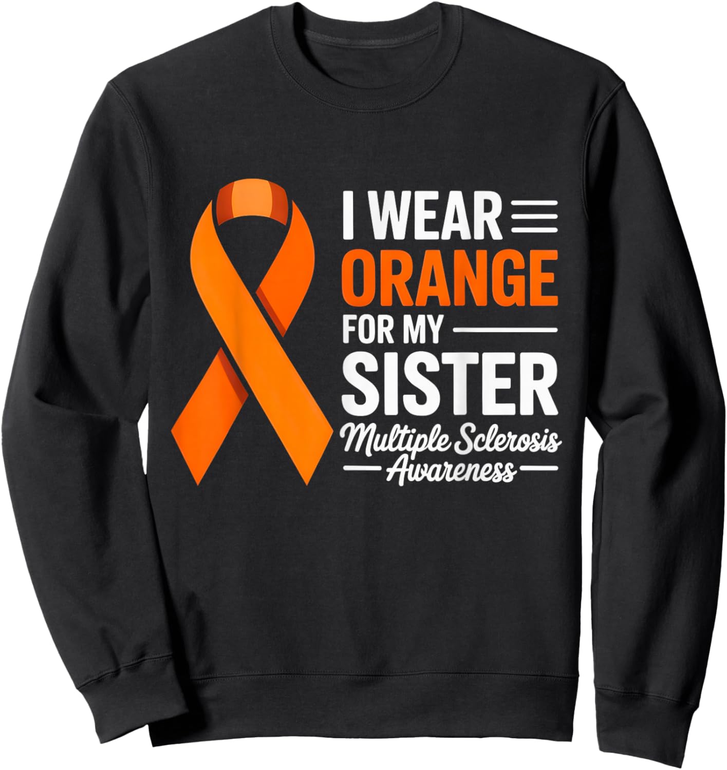 I Wear Orange for My Sister Multiple Sclerosis Awareness MS Sweatshirt - Sweatshirt | Black