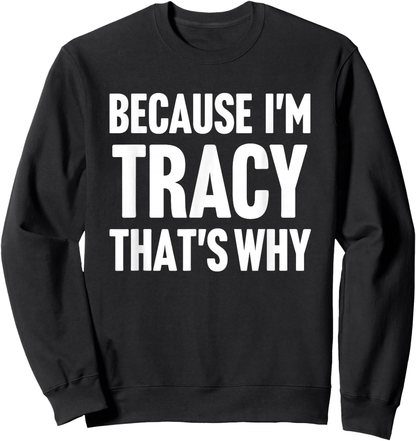 Because I'm Tracy That's Why Am Personalized Name Sweatshirt - Sweatshirt | Black