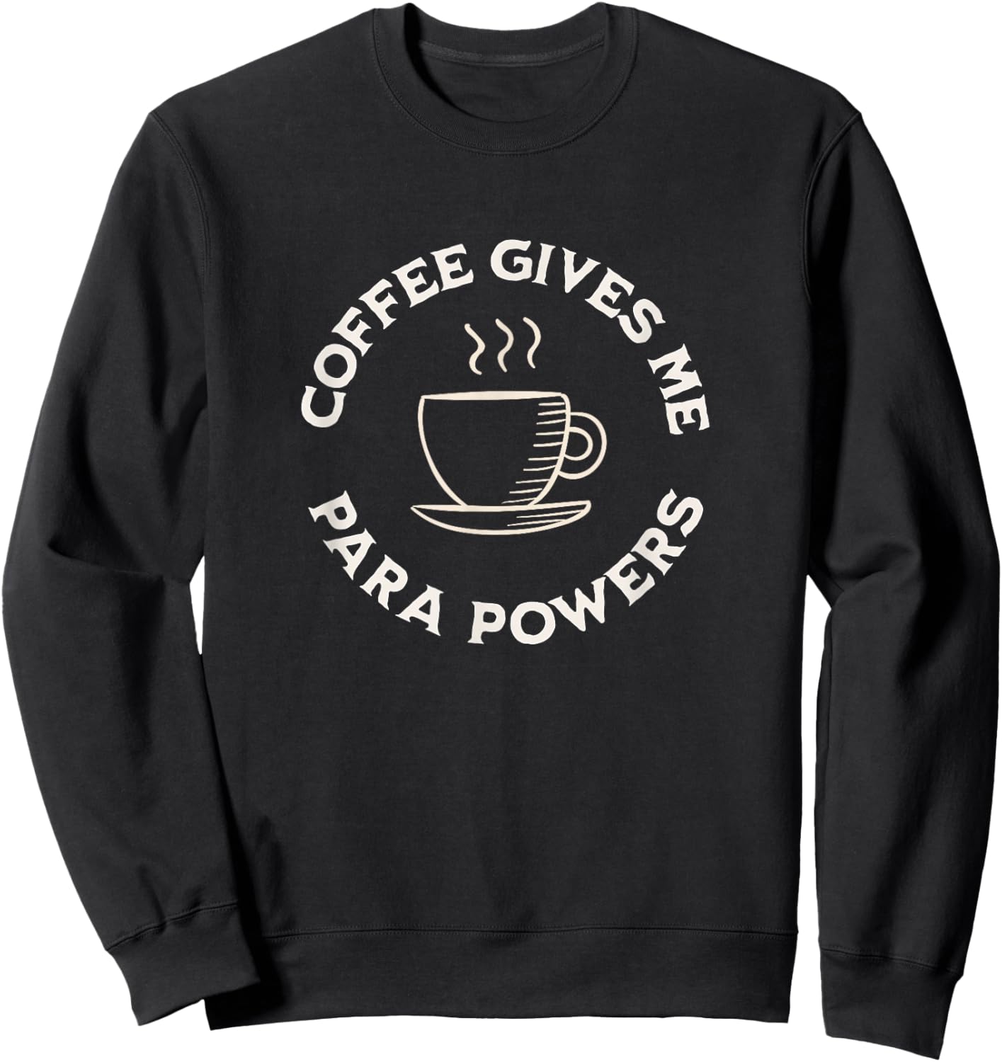 Coffee Gives Me Para Powers Funny Paraprofessional coffee Sweatshirt - Sweatshirt | Black