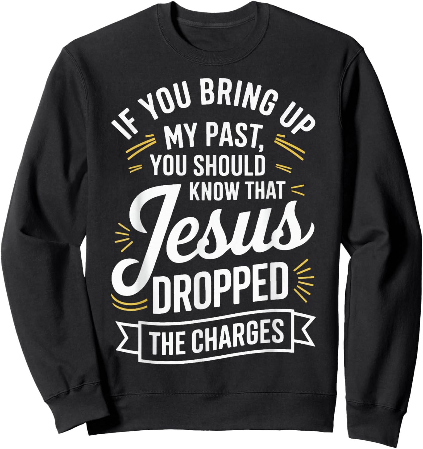 If You Bring Up My Past You Should Know That Jesus Dropped Sweatshirt - Sweatshirt | Black