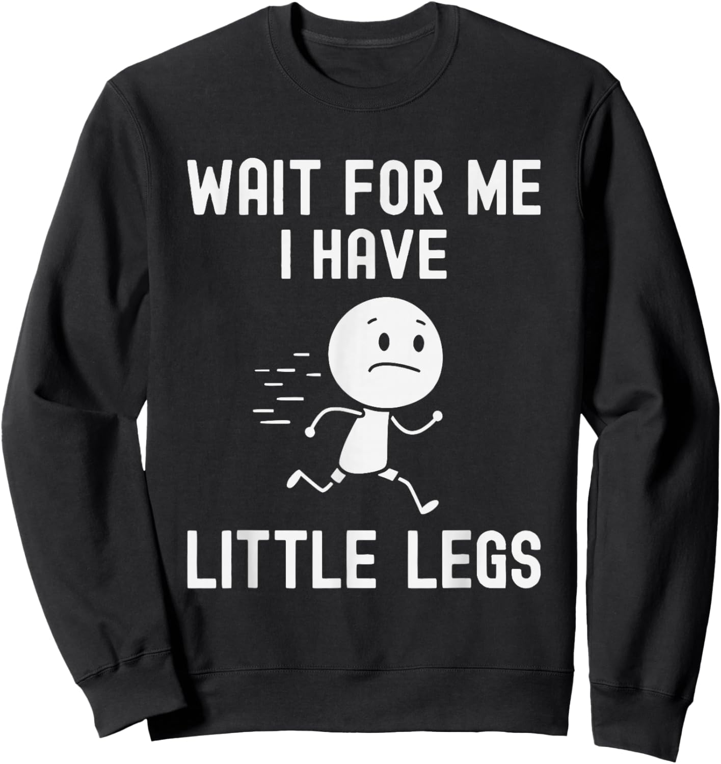 Funny Short Legs Jokes Memes Wait for Me, I Have Little Legs Sweatshirt - Sweatshirt | Black