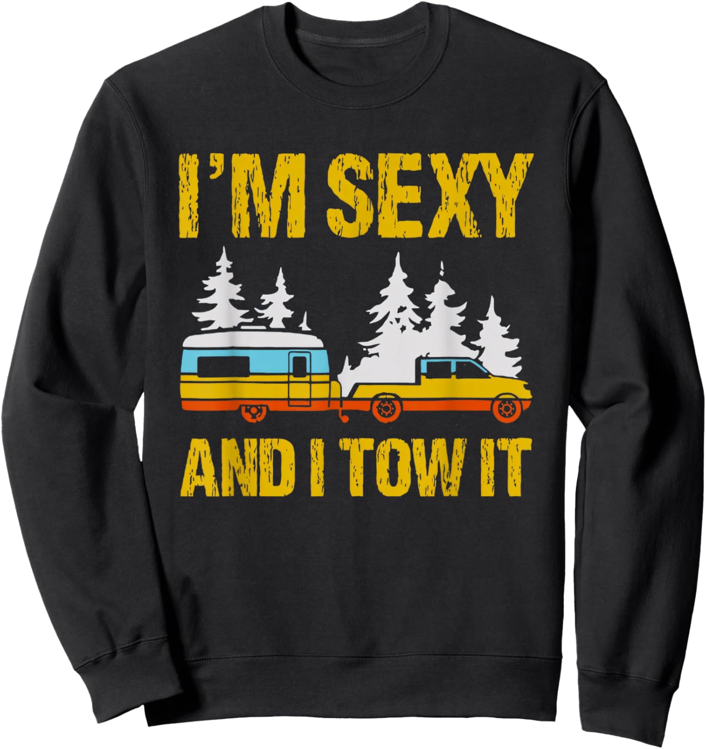 I'm Sexy and I Tow it Camping Rv Camper Truck Joke Funny Sweatshirt - Sweatshirt | Black