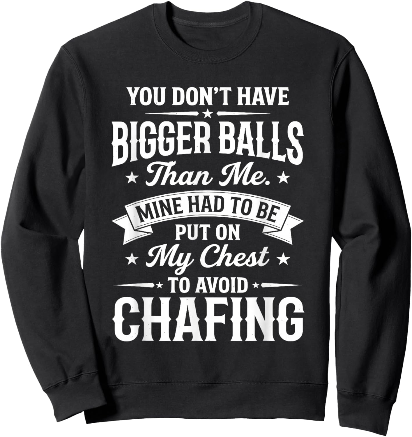 You Don't Have Bigger Balls Than Me Mine Had to Be Put On My Sweatshirt - Sweatshirt | Black