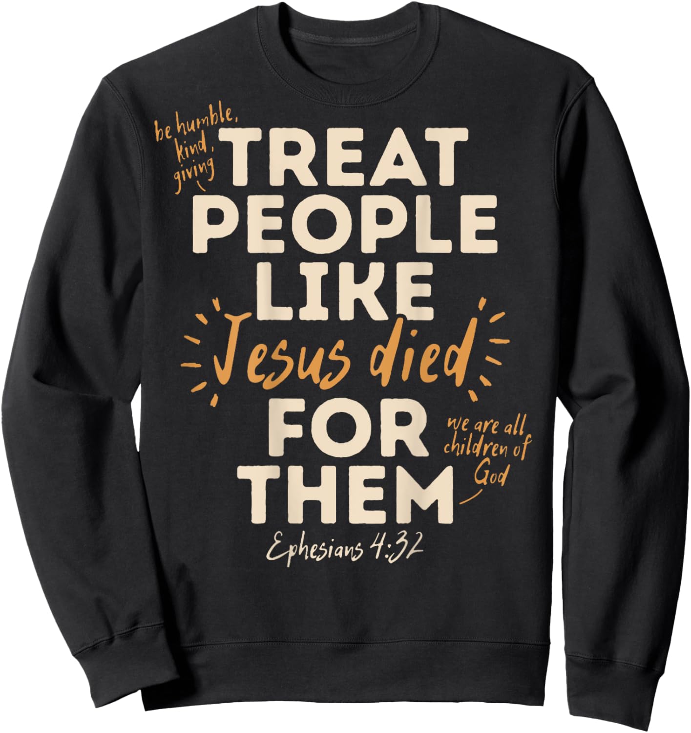 Treat People Like Jesus Died For Them, Ephesians 4:32 (Back) Sweatshirt - Sweatshirt | Black