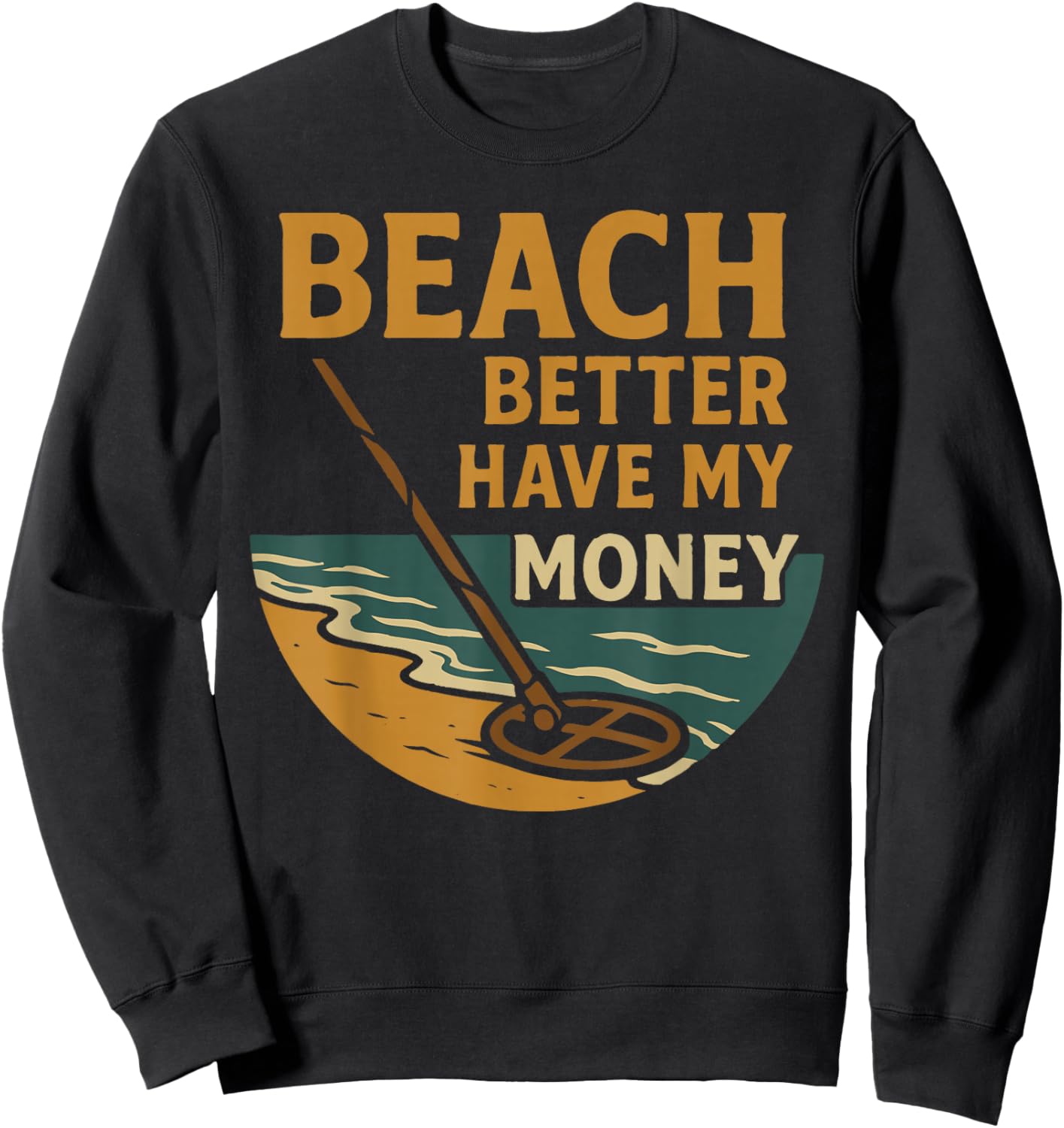 Beach Better Have My Money Metal Detecting Fun Sweatshirt - Sweatshirt | Black