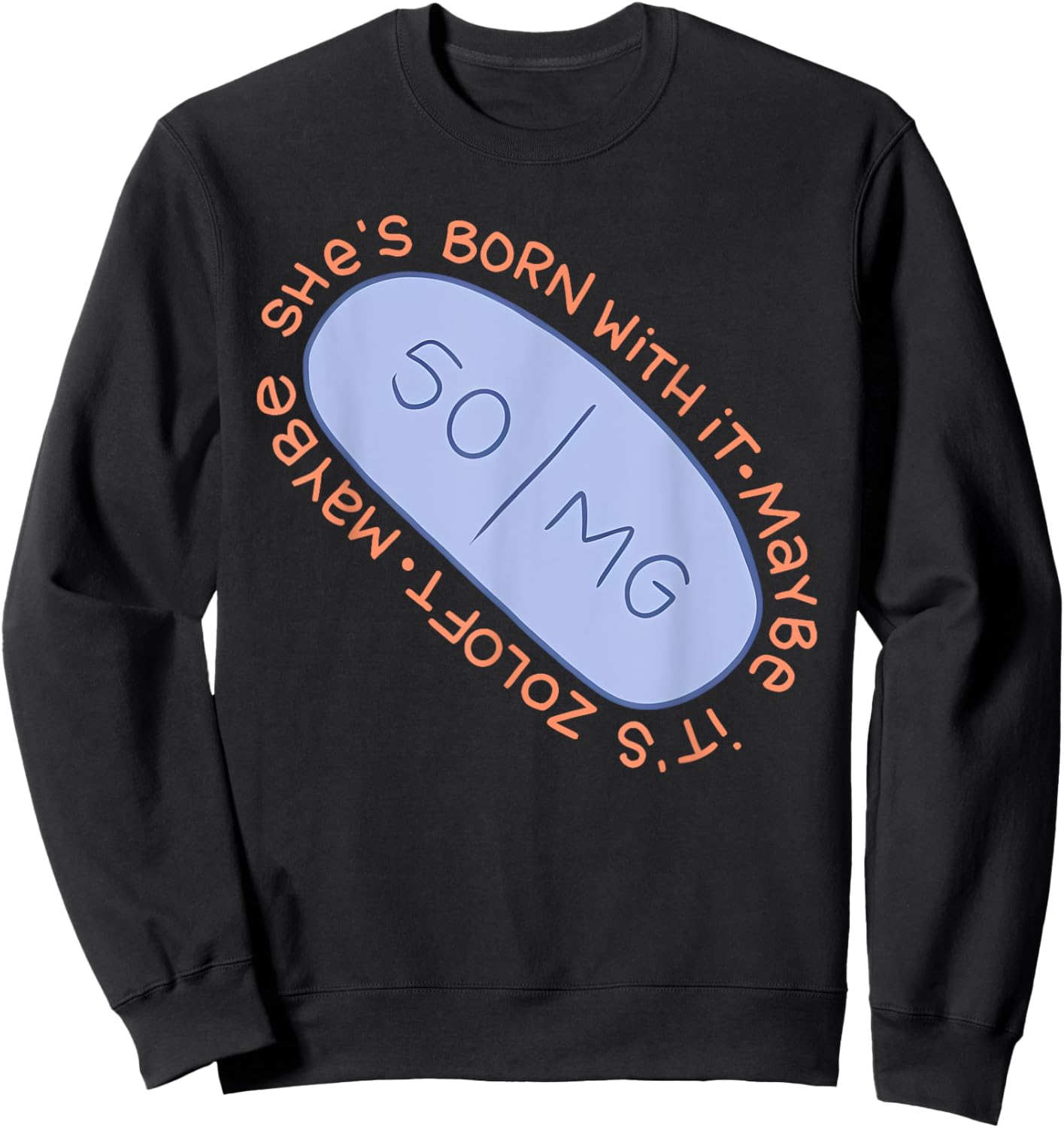 Maybe SHE'S BORN WITH IT. Maybe IT'S ZOLOFT Funny design Sweatshirt - Sweatshirt | Black