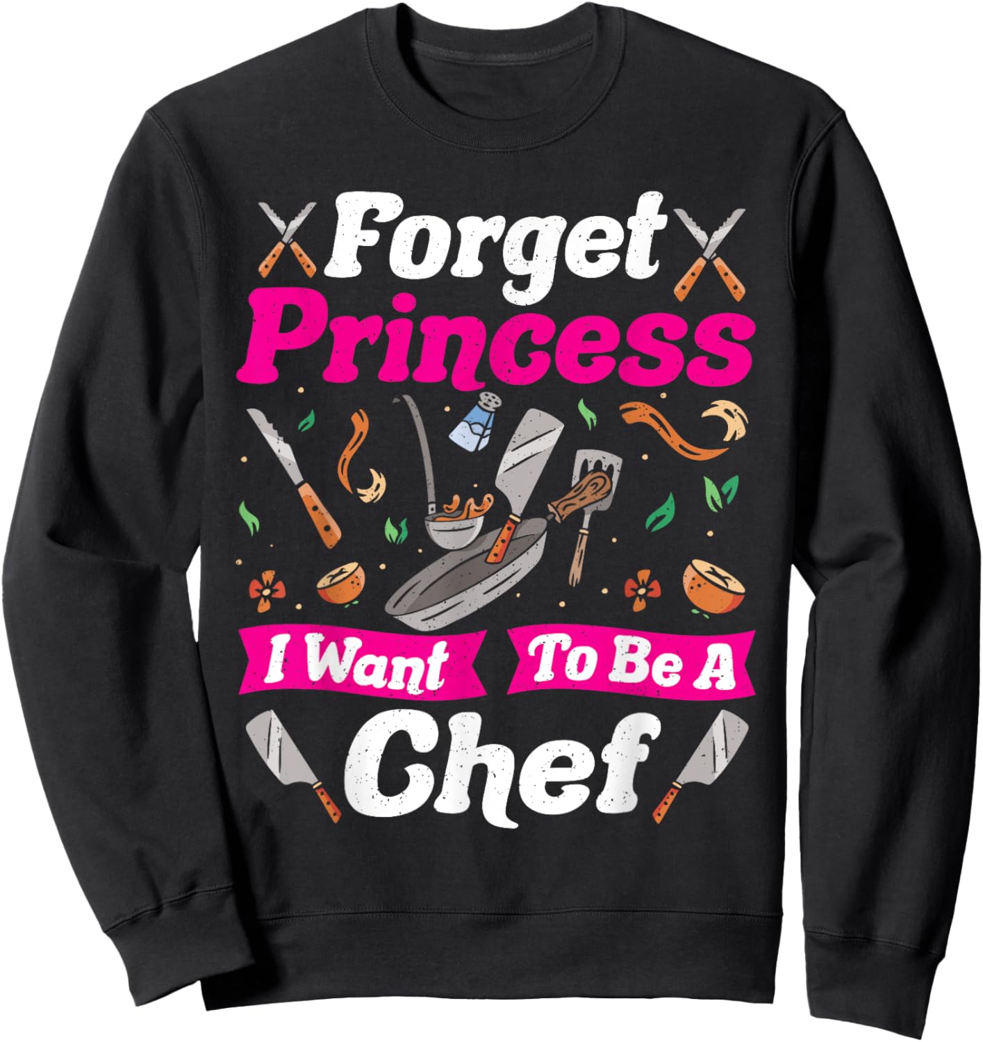 Forget Princess I Want to Be a Chef Sweatshirt - Sweatshirt | Black