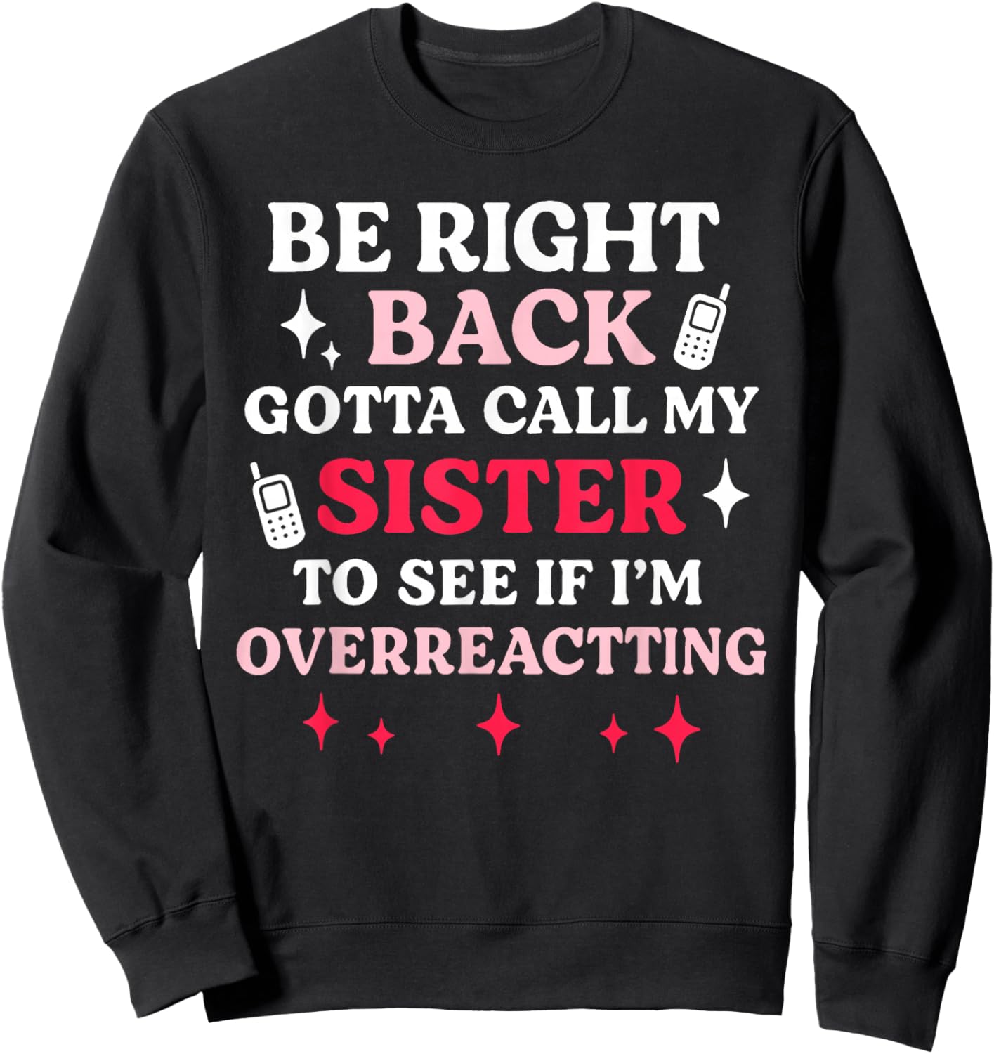 Be Right Back Gotta Call My Sister to See If I'm Overreact Sweatshirt - Sweatshirt | Black