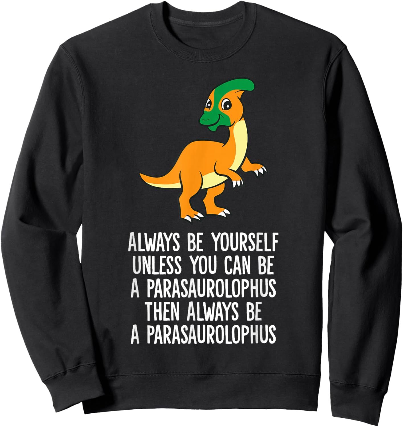 Always Be Yourself Unless You Can Be A Parasaurolophus Sweatshirt - Sweatshirt | Black