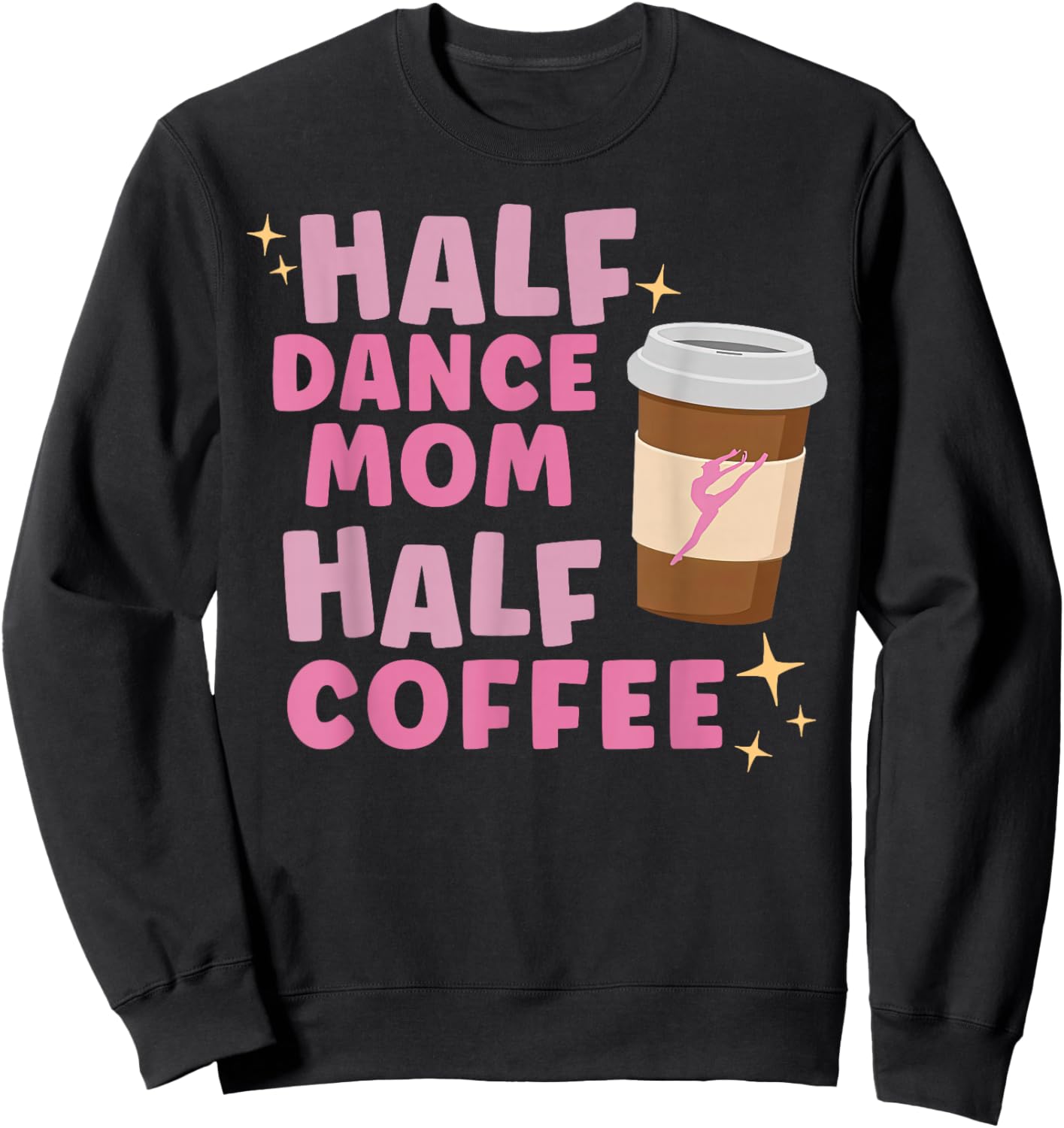 Half Dance Mom Half Coffee Funny Competition Season Holiday Sweatshirt - Sweatshirt | Black