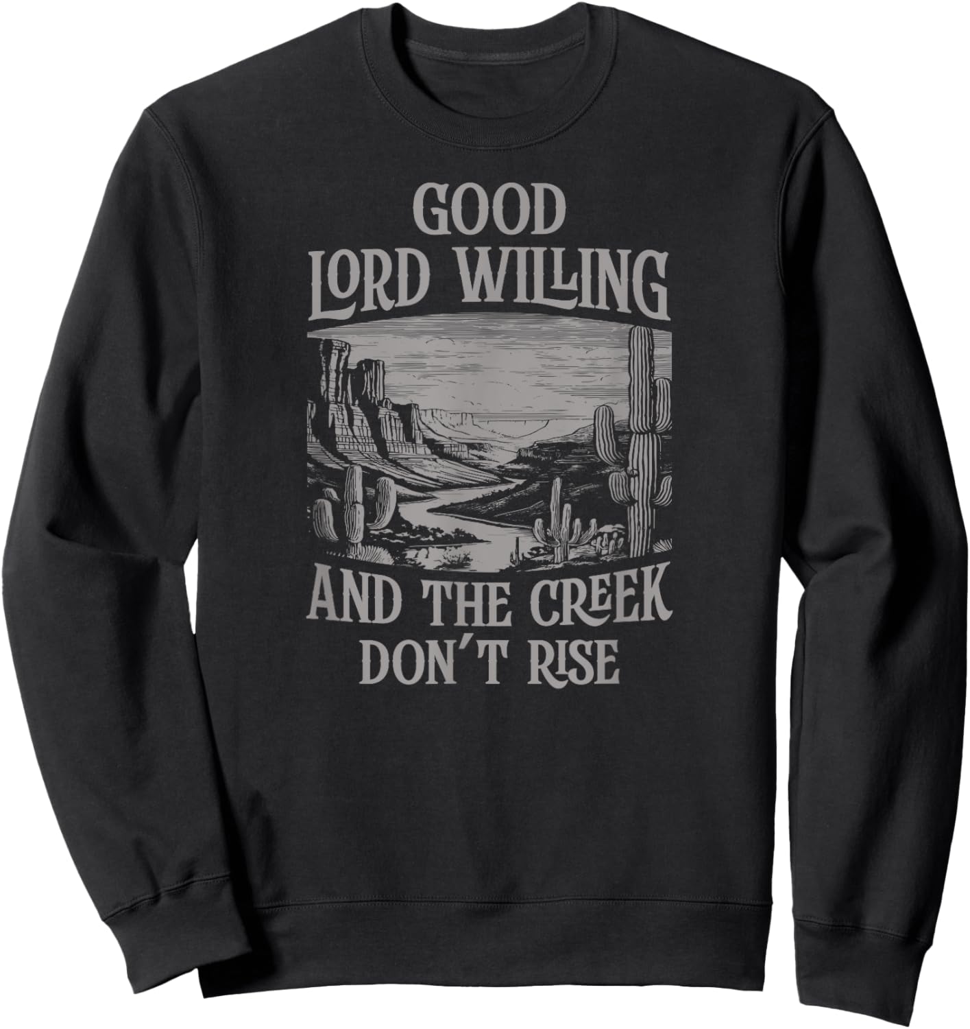 Good Lord Willing And The Creek Don't Rise Sweatshirt - Sweatshirt | Black