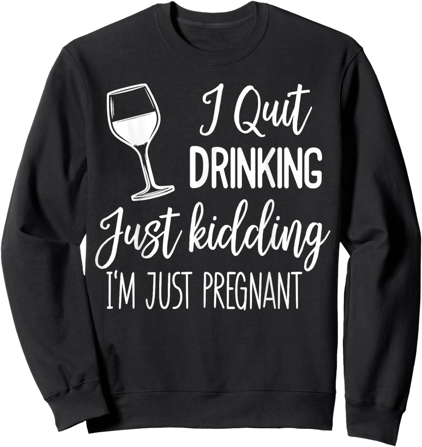 I Quit Drinking Just Kidding I'm Just Pregnant New Mom Come Sweatshirt - Sweatshirt | Black