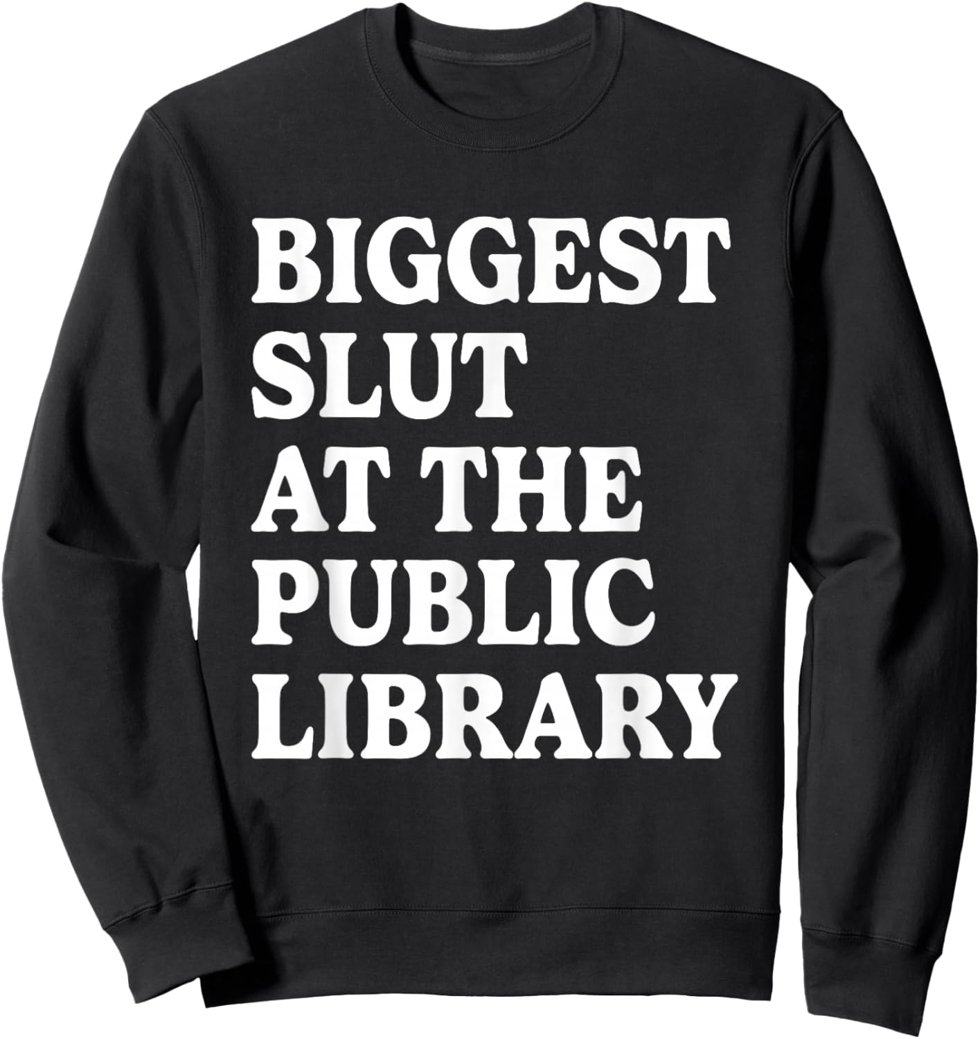 Biggest Slut At The Public Library Funny Sarcasm Quote Sweatshirt - Sweatshirt | Black