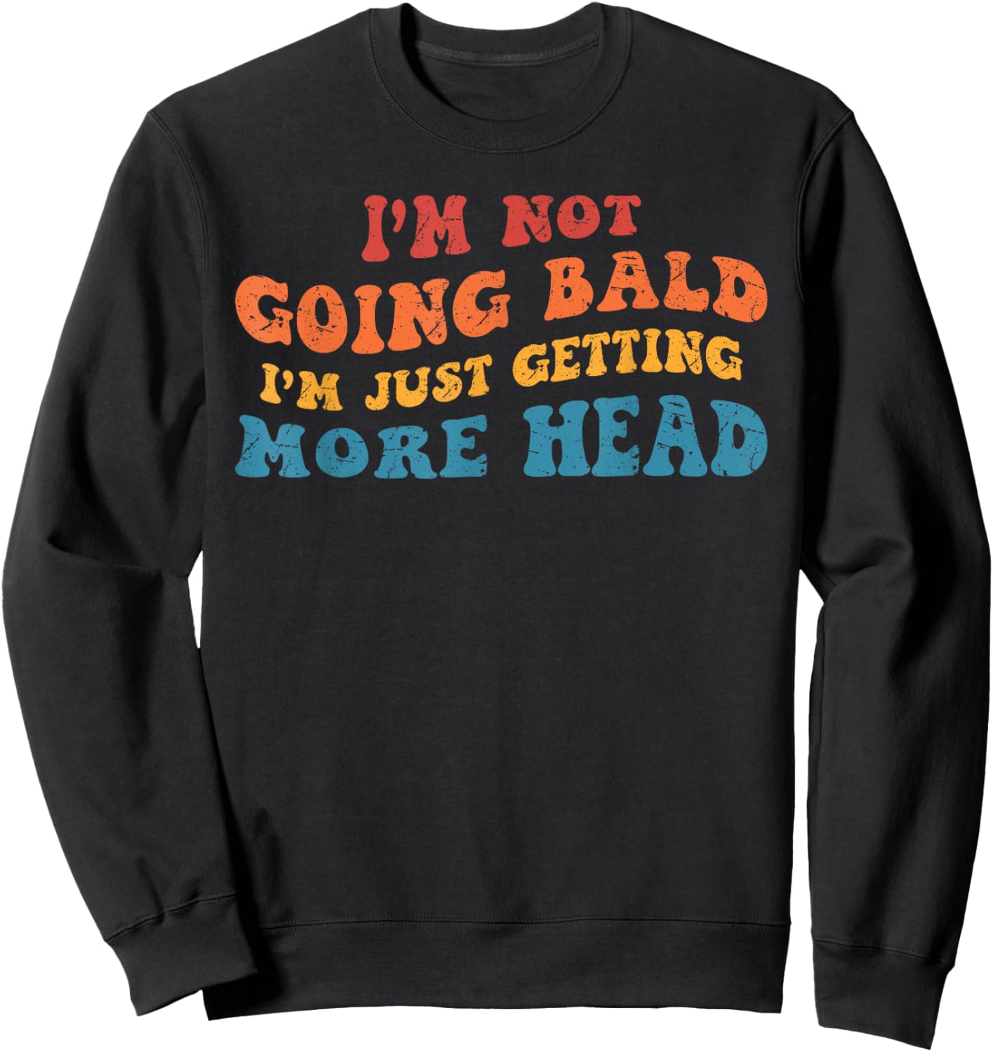 I’m Not Going Bald I’m Just Getting More Head, Bald & Bold Sweatshirt - Sweatshirt | Black