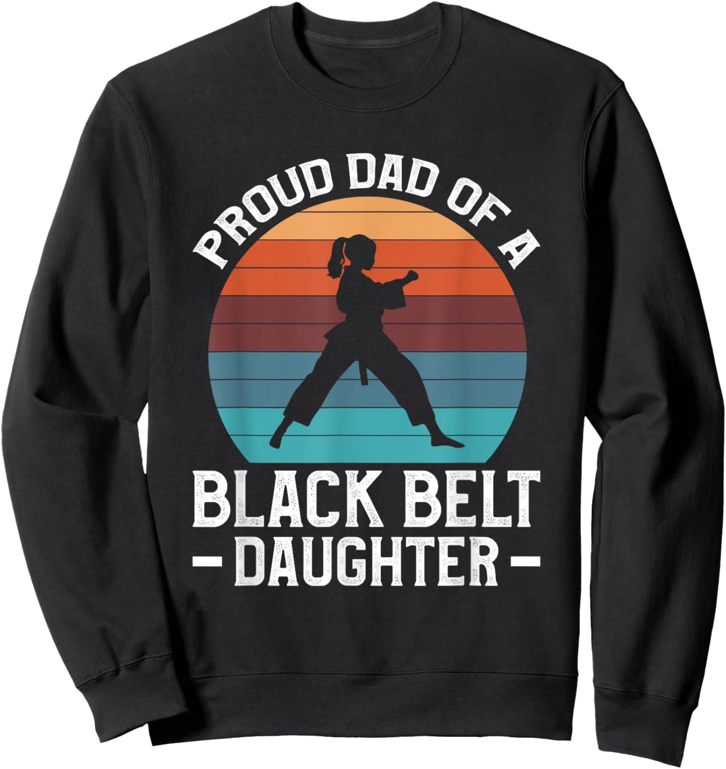 Proud Dad Of A Black Belt Daughter Sweatshirt - Sweatshirt | Black
