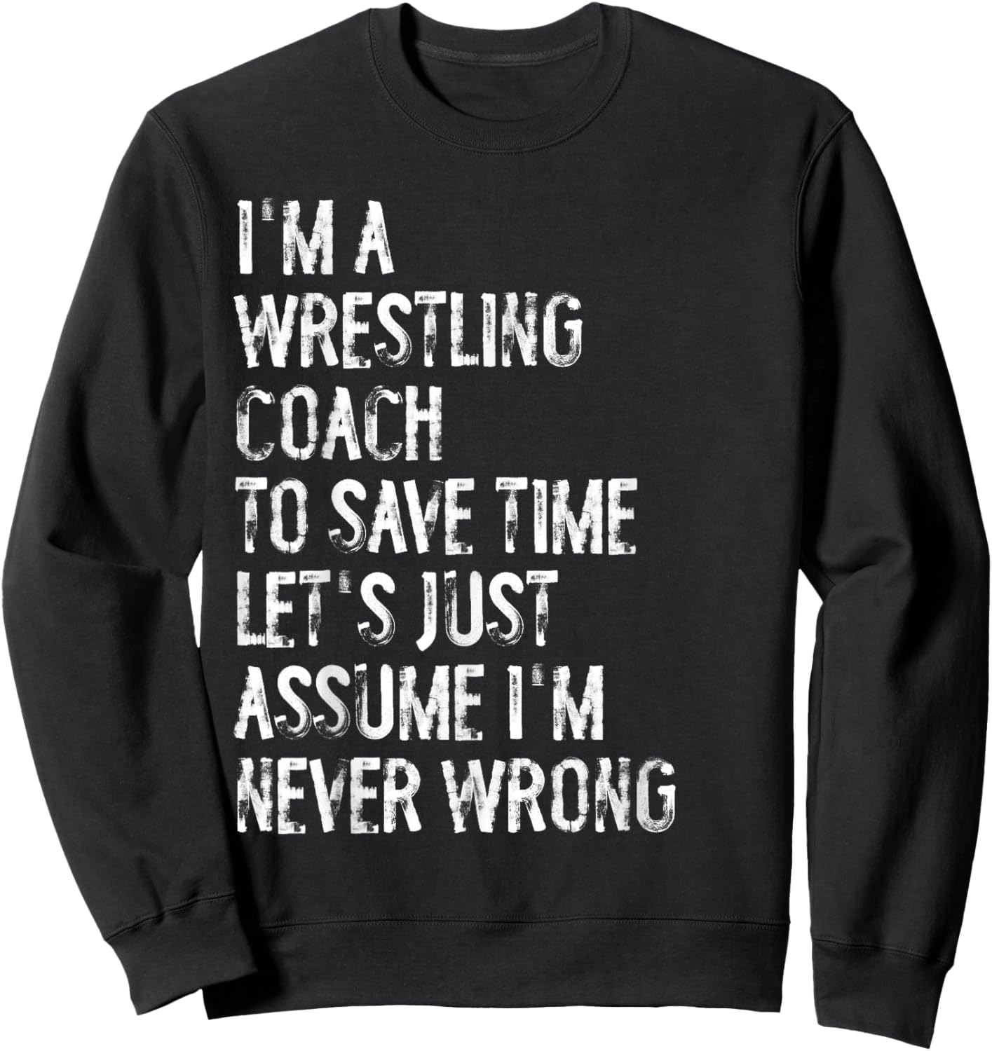 I'm A Wrestling Coach Assume I'm Never Wrong Sweatshirt - Sweatshirt | Black