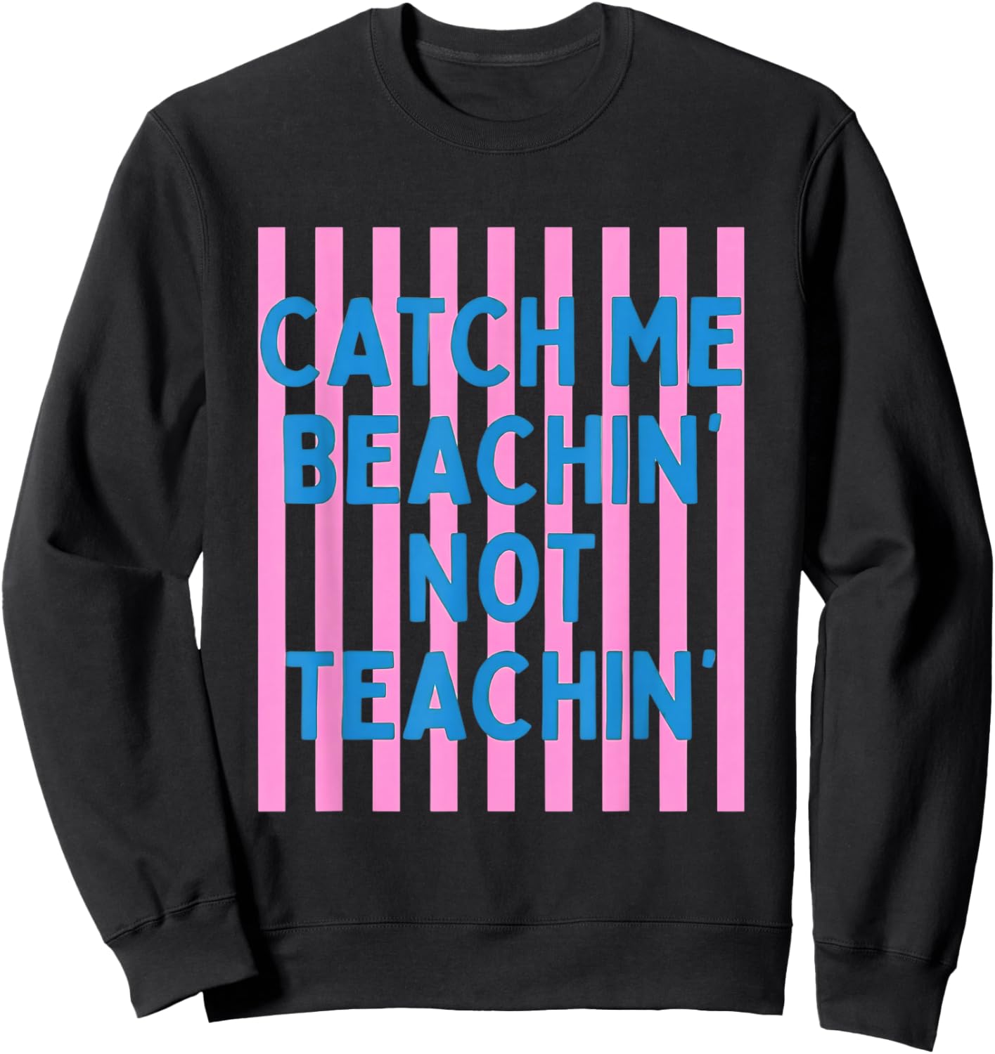 Catch Me Beachin Not Teachin Teacher Last Day of School Sweatshirt - Sweatshirt | Black
