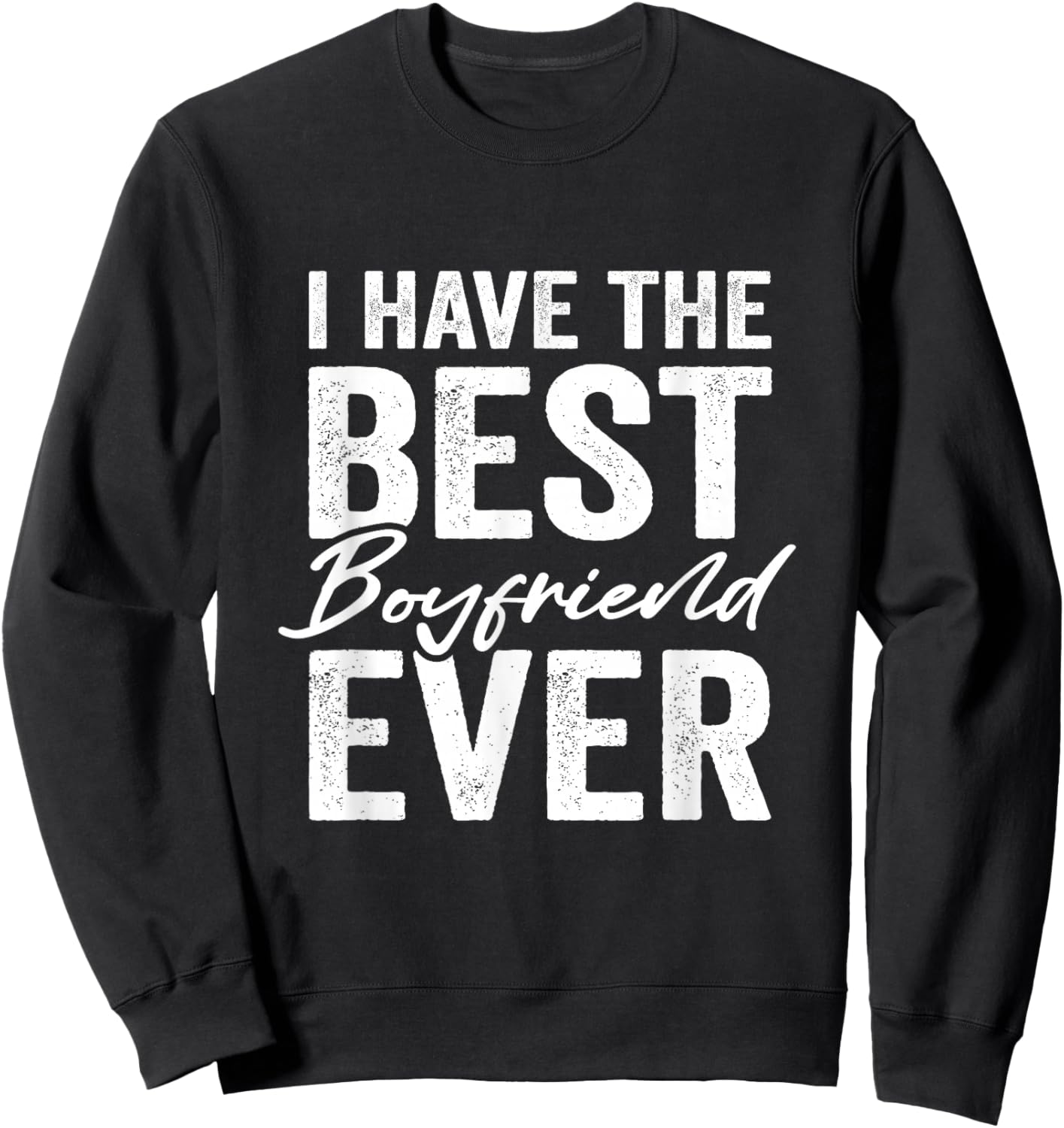 I Have The Best Boyfriend Ever Girlfriend Sweatshirt - Sweatshirt | Black