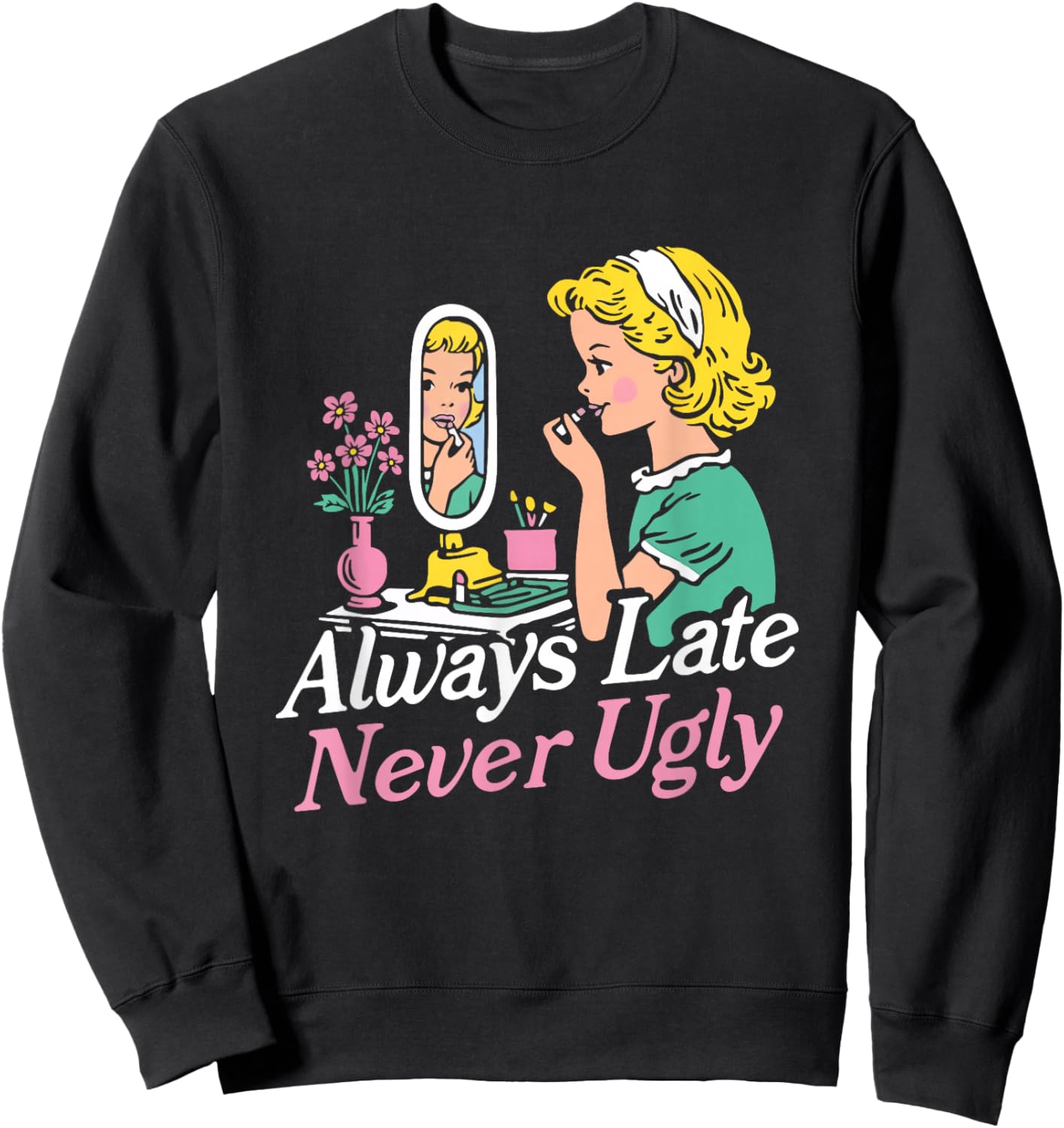 Funny Always Late Never Ugly Sweatshirt - Sweatshirt | Black