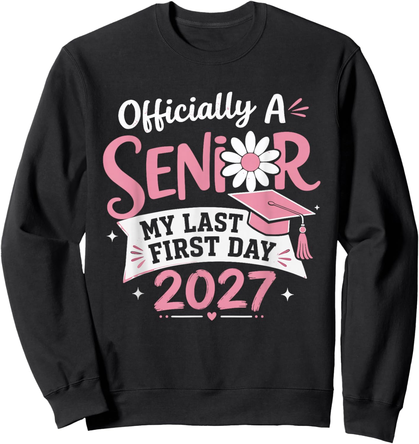 Officially A Senior 2027 My Last First Day Flower Graduation Sweatshirt - Sweatshirt | Black