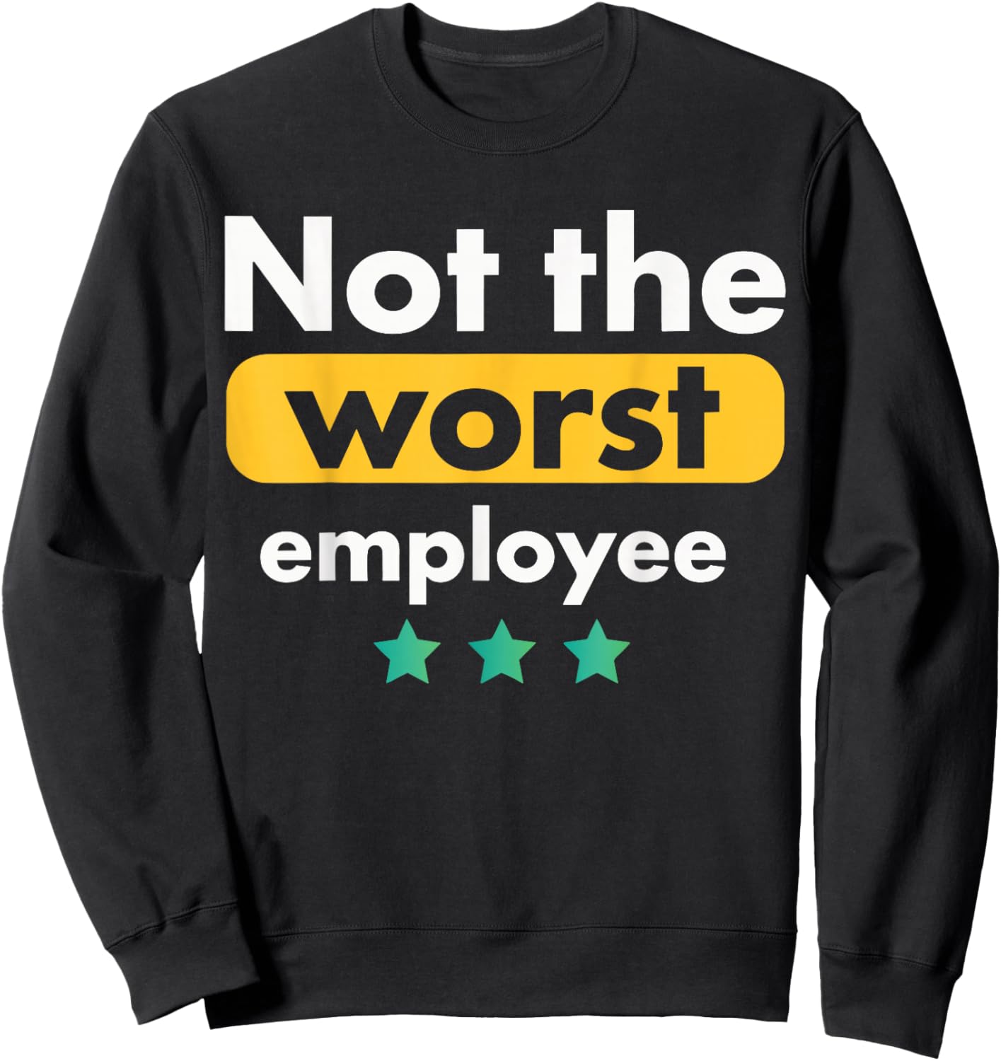 Not The Worst Employee Funny Sarcastic Recognition Sweatshirt - Sweatshirt | Black