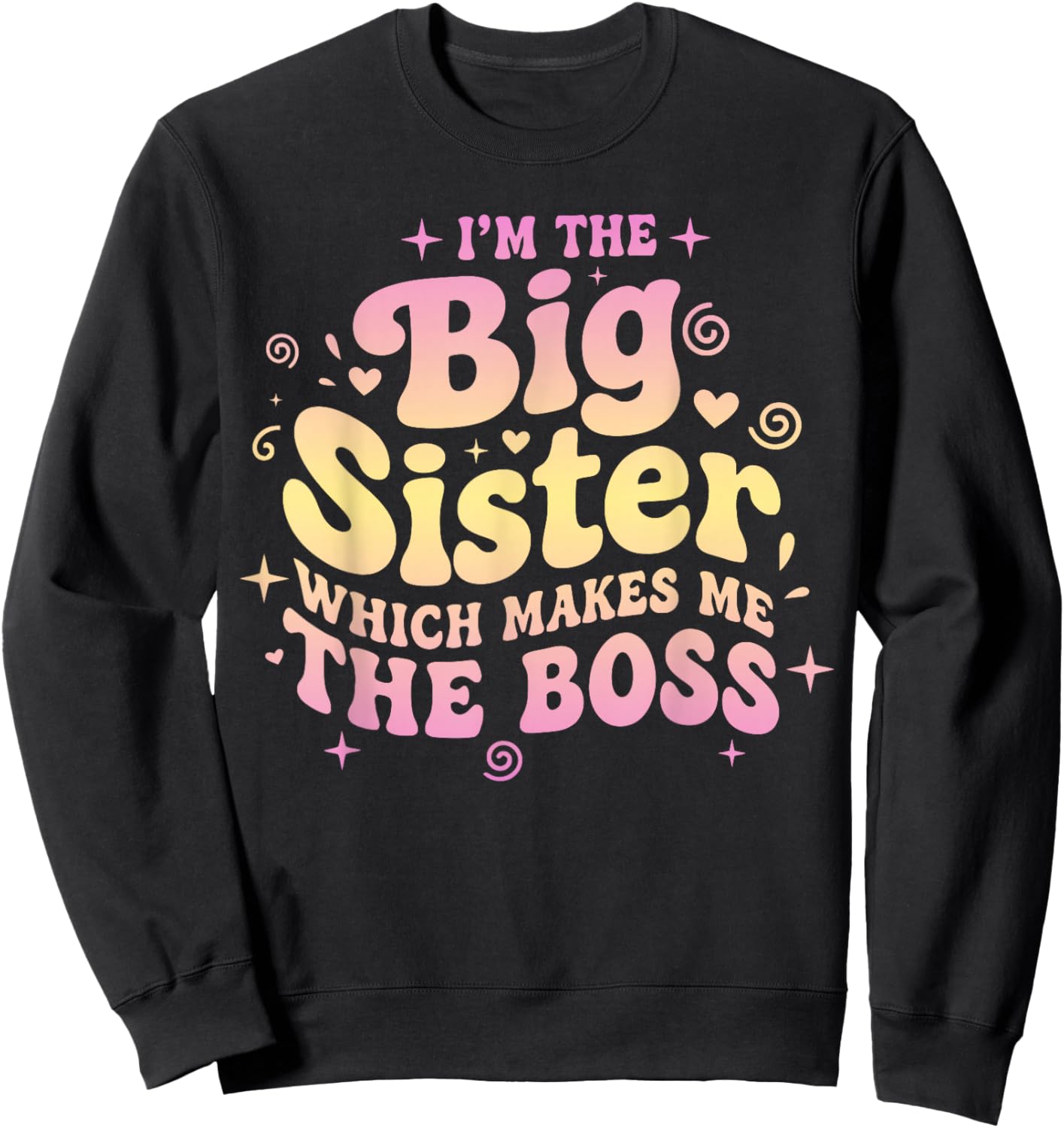 I’m The Big Sister Which Makes Me The Boss Retro Humor Sweatshirt - Sweatshirt | Black