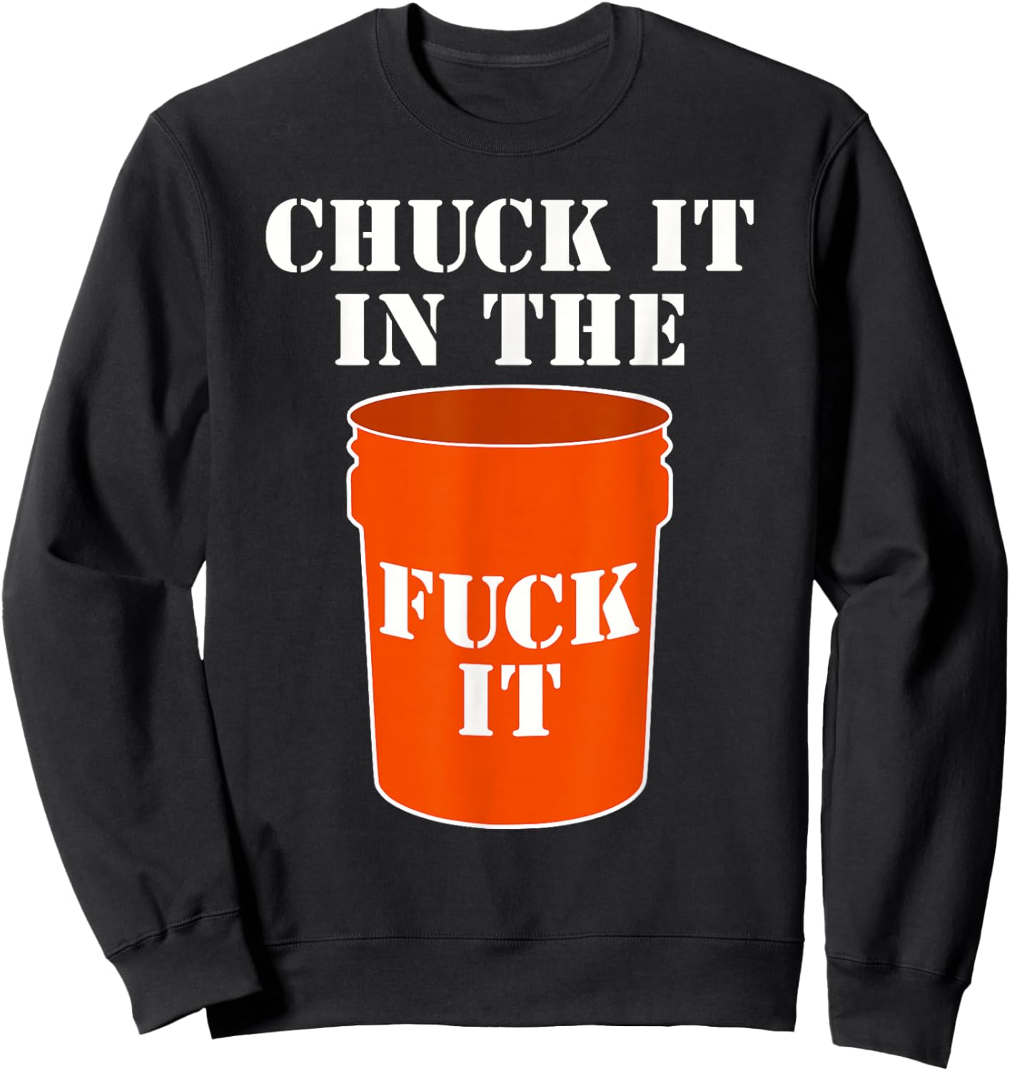 Chuck It In The Fuck It Bucket Meme Sarcastic Garage Dad Sweatshirt - Sweatshirt | Black