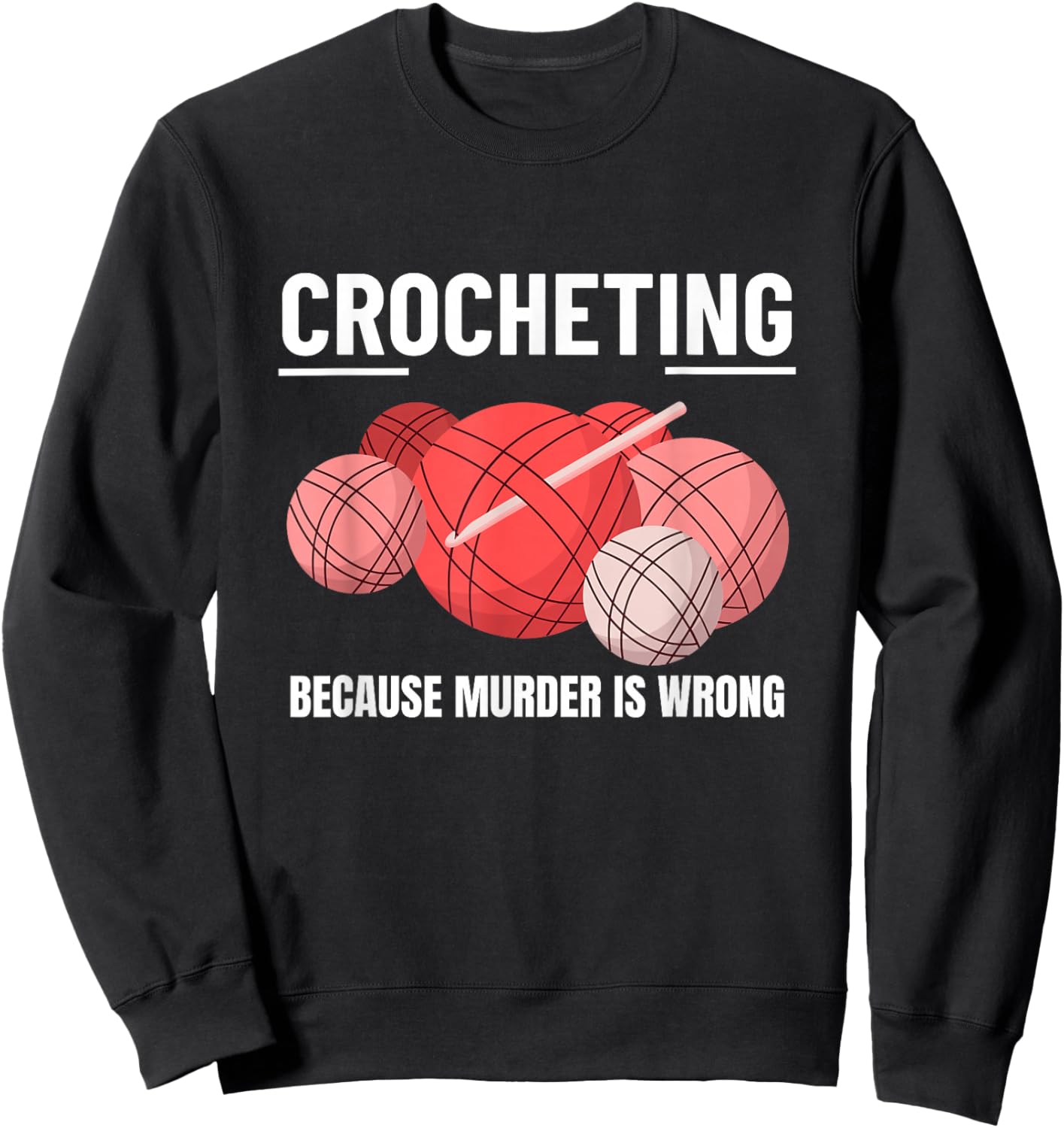Crocheting Because Murder Is Wrong Funny Crochet Sweatshirt - Sweatshirt | Black