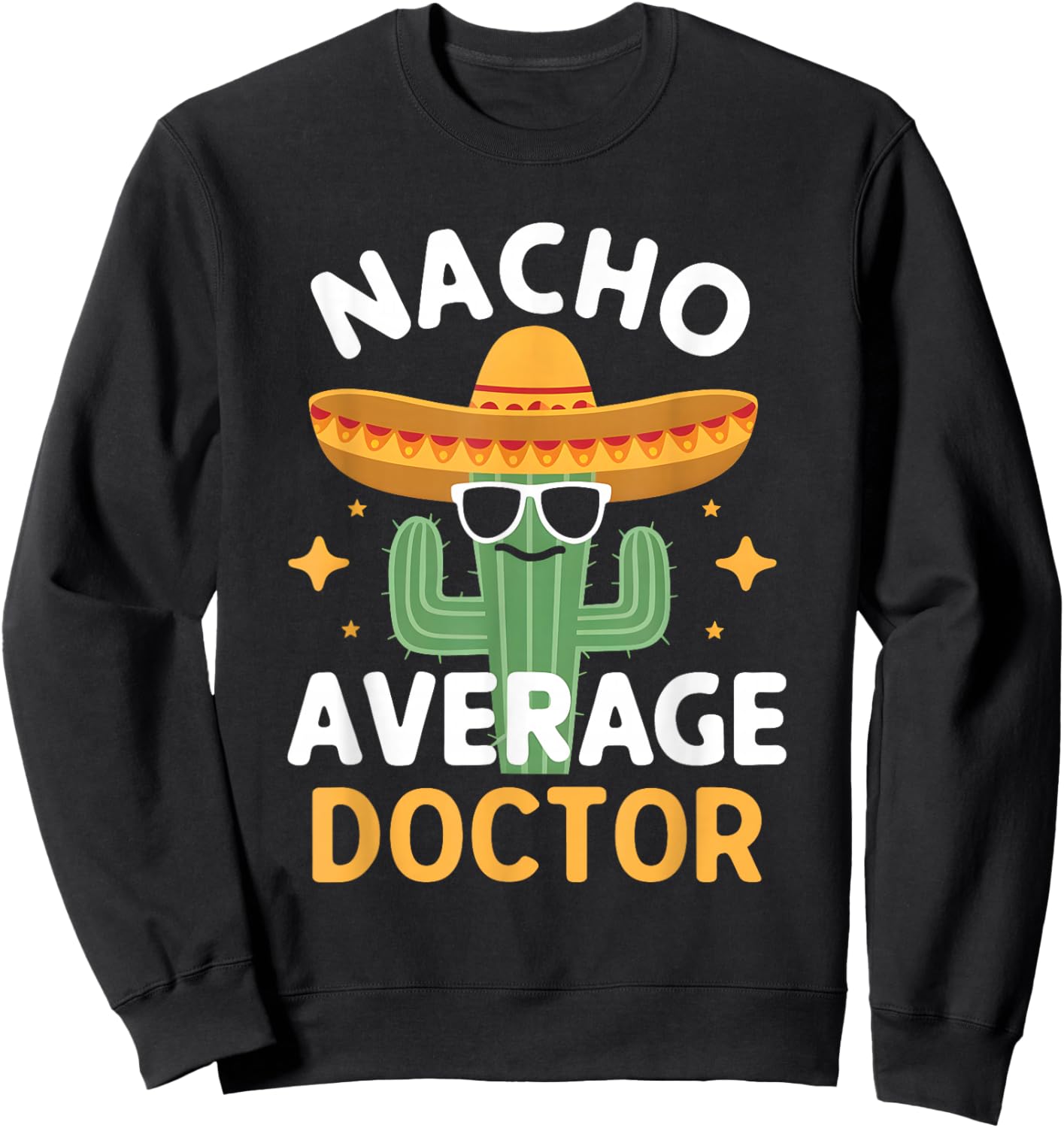 Funny Nacho Average Doctor Cinco De Mayo Mexican Fiesta Sweatshirt - Sweatshirt | Black