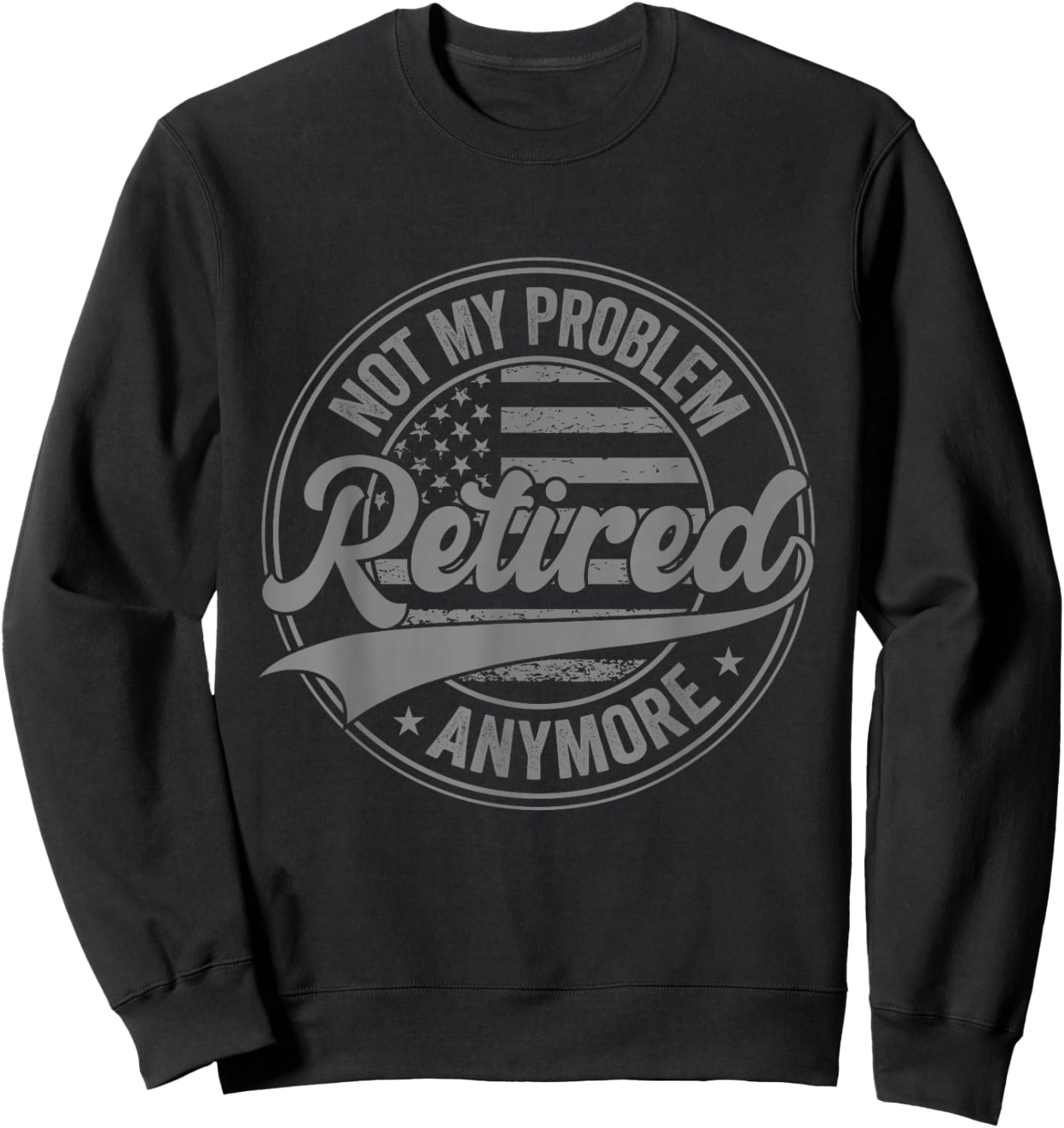 Retirement Retired not My Problem Anymore Funny Vintage Sweatshirt - Sweatshirt | Black
