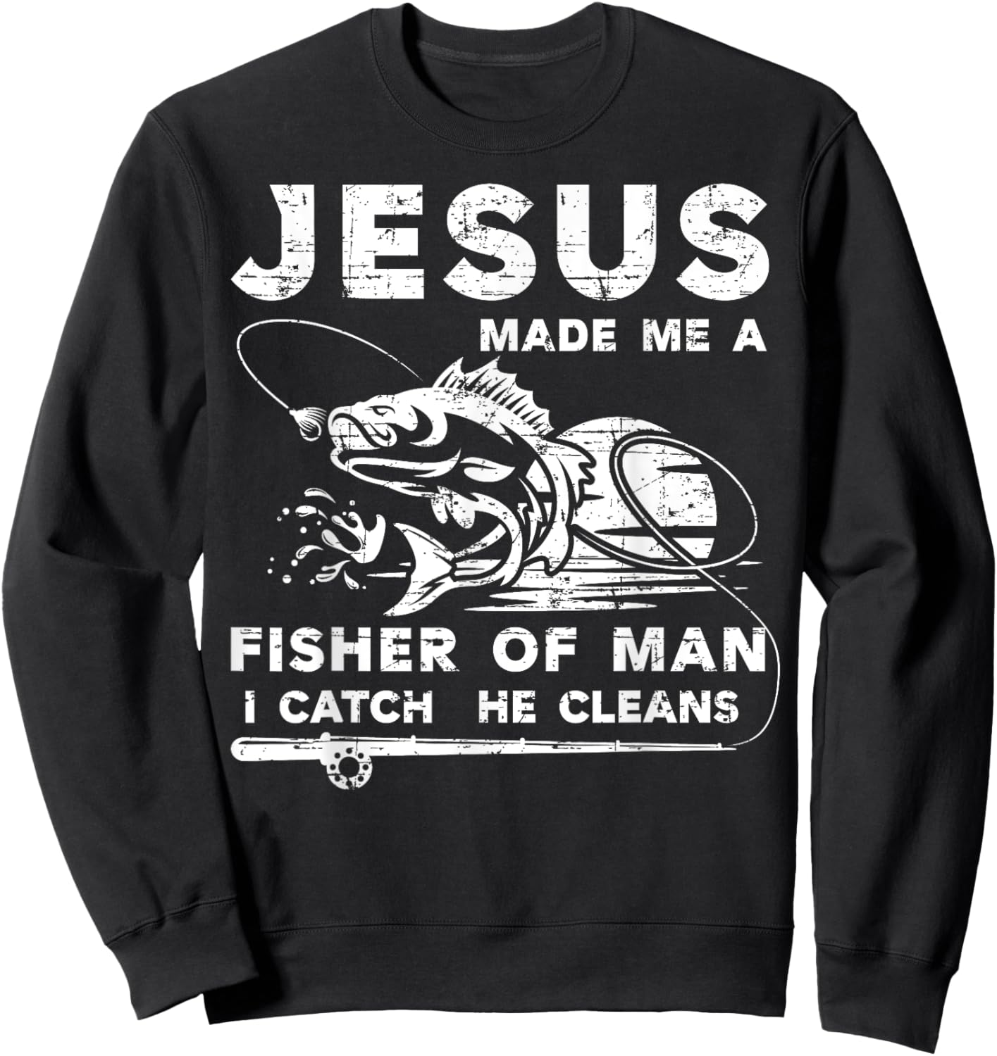 Jesus Made Me a Fisher Of Man I Catch He Cleans Fisherman Sweatshirt - Sweatshirt | Black