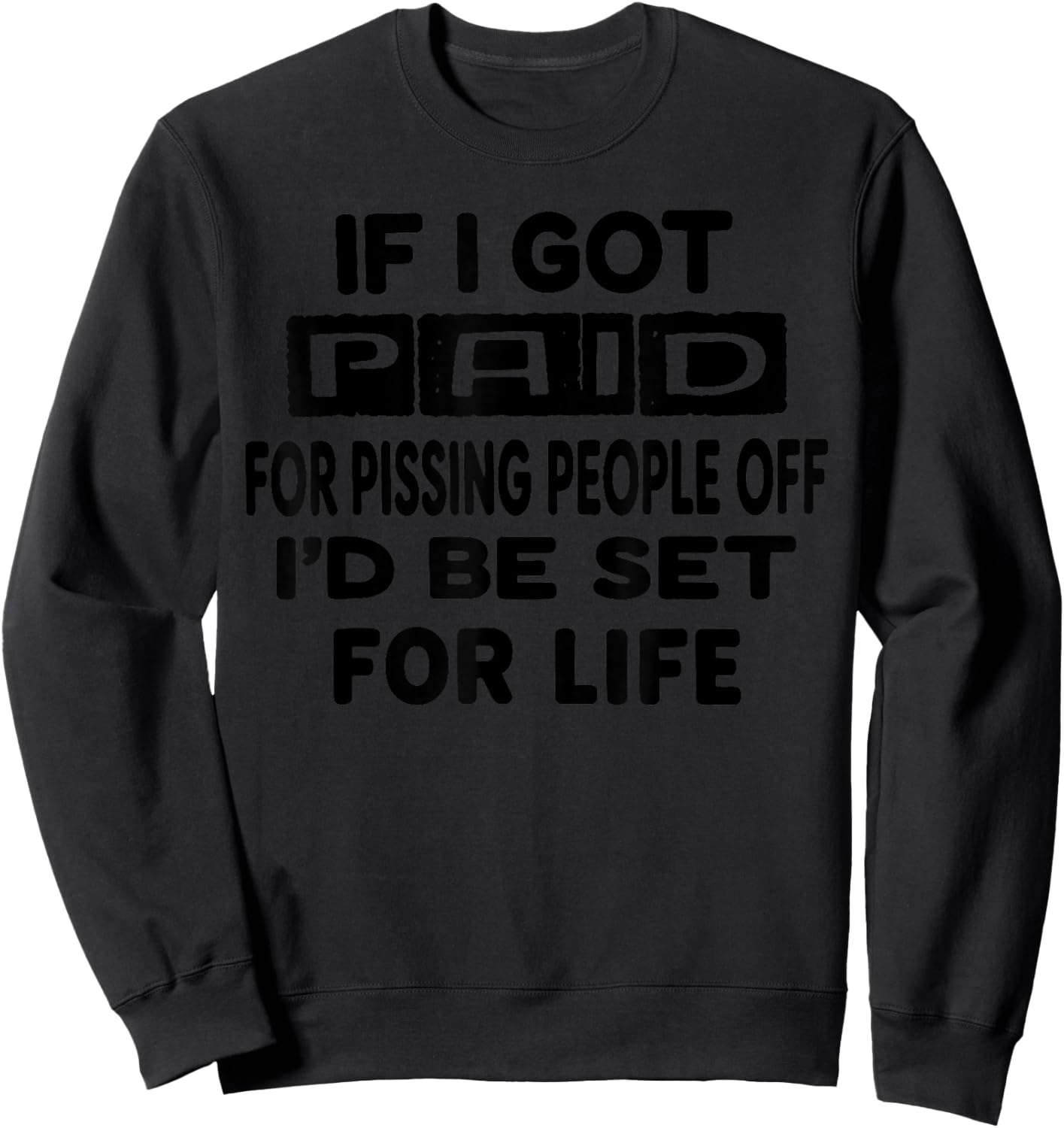 If I Got Paid for Pissing People Off I'd Be Set for Life Sweatshirt - Sweatshirt | Black