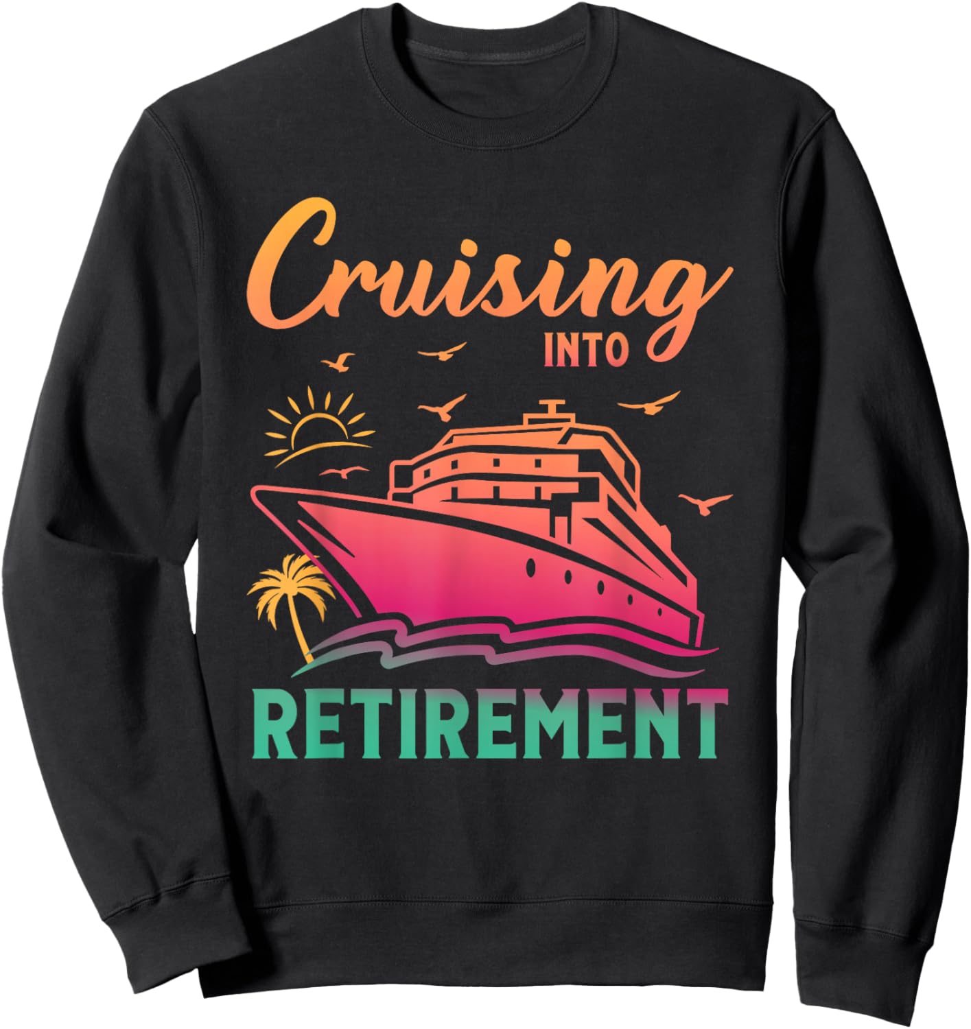 Cruising Into Retirement Men Women Retired Cruise Lovers Sweatshirt - Sweatshirt | Black