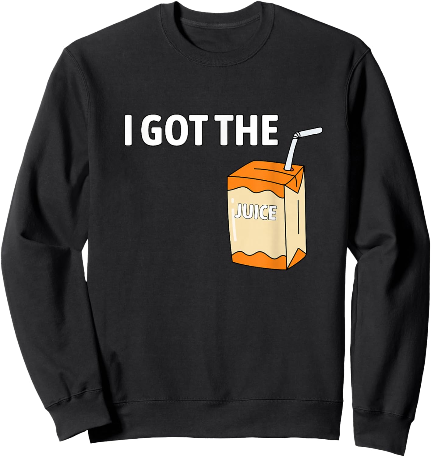 I Got The Juice Funny Juice Box Humor I Got The Juice Sweatshirt - Sweatshirt | Black
