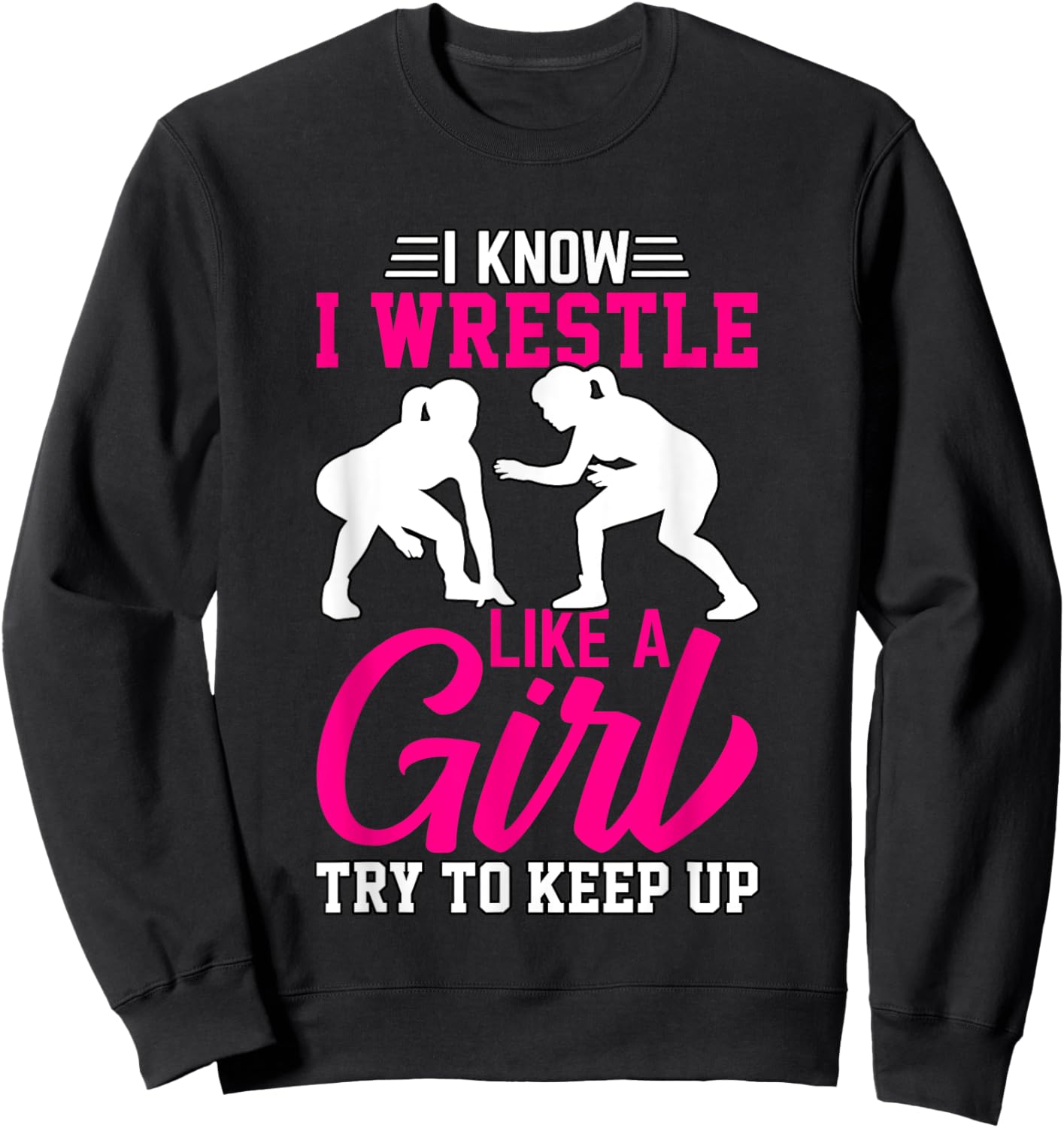I know I wrestle like a Girl try to keep up Sweatshirt - Sweatshirt | Black