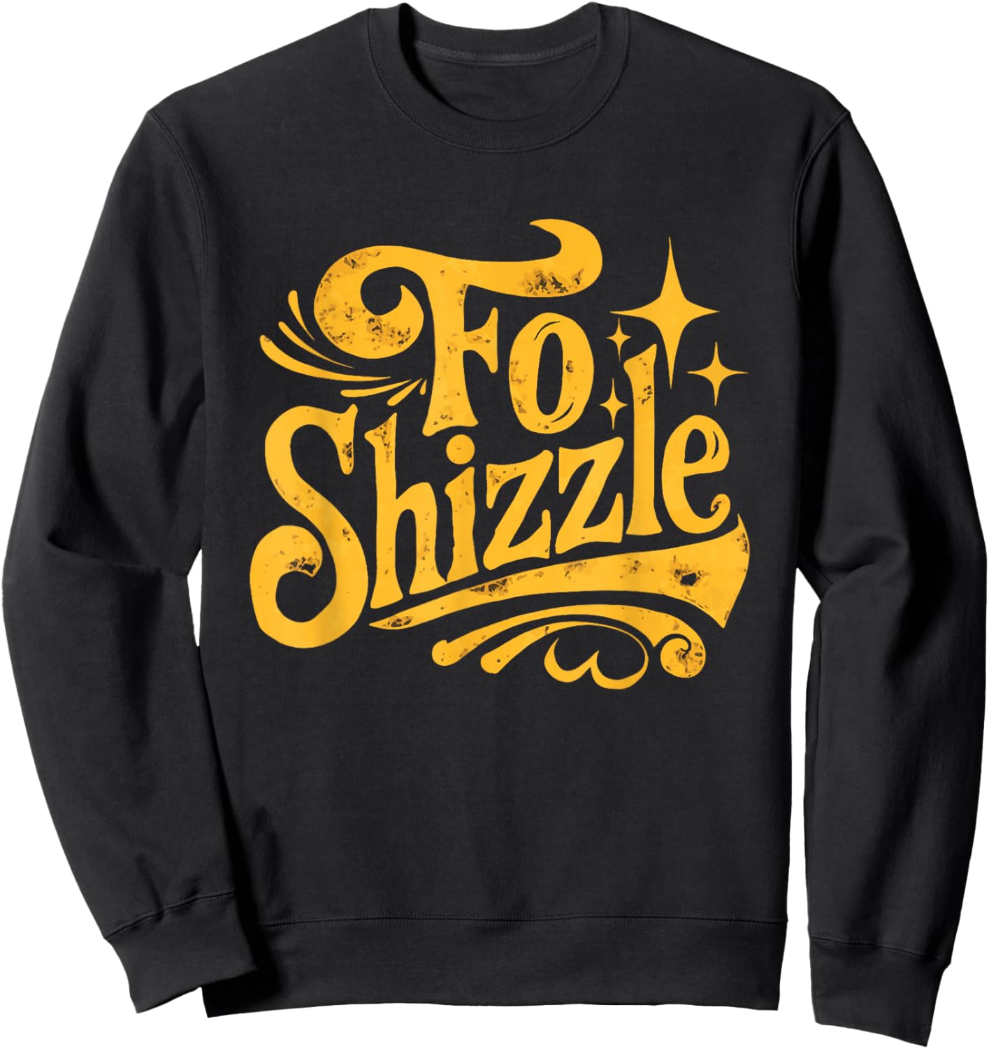 Fo Shizzle Sarcasm Funny Retro Sarcastic Fo Shizzle Humor Sweatshirt - Sweatshirt | Black
