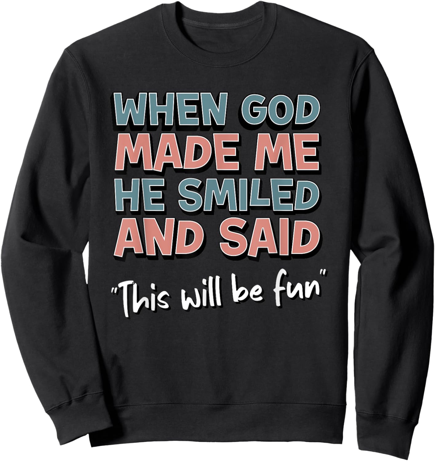 Funny When God Made Me He Smiled And Said This'll Be Fun Sweatshirt - Sweatshirt | Black