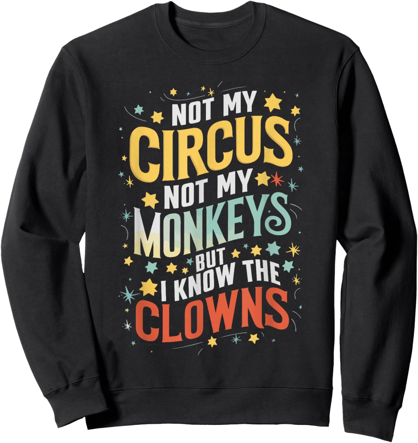 Not My Circus Not My Monkeys But I Know The Clowns Sweatshirt - Sweatshirt | Black