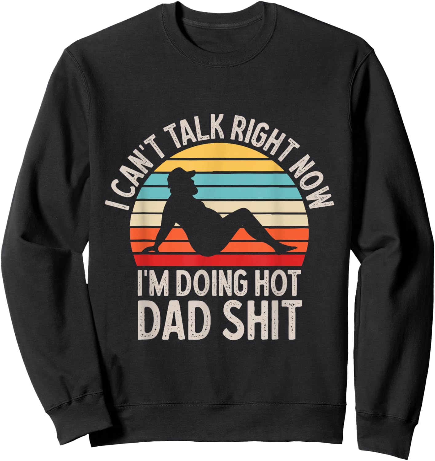 I Can't Talk Right Now Doing Hot Dad Shit Father's Day Retro Sweatshirt - Sweatshirt | Black