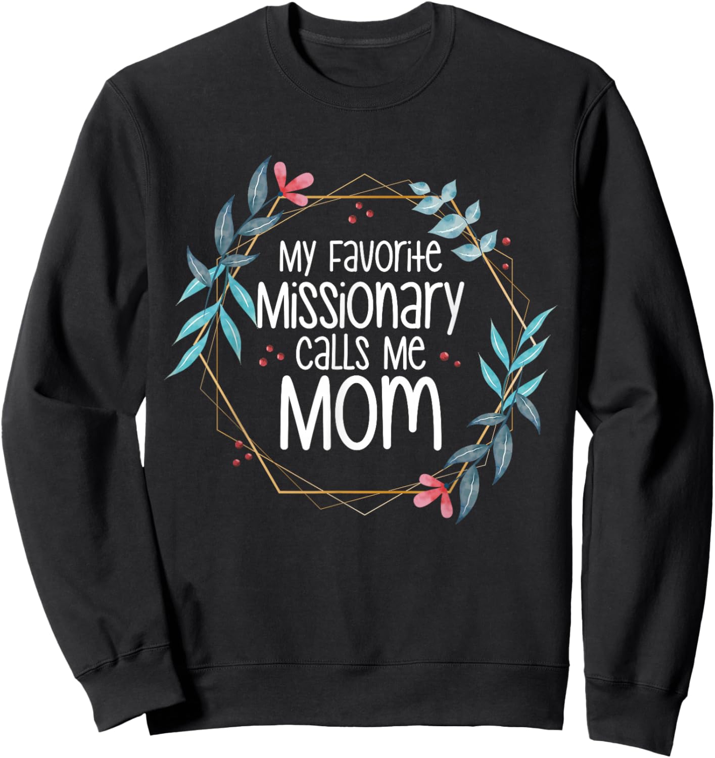 My Favorite Missionary Calls Me Mom Sweatshirt - Sweatshirt | Black