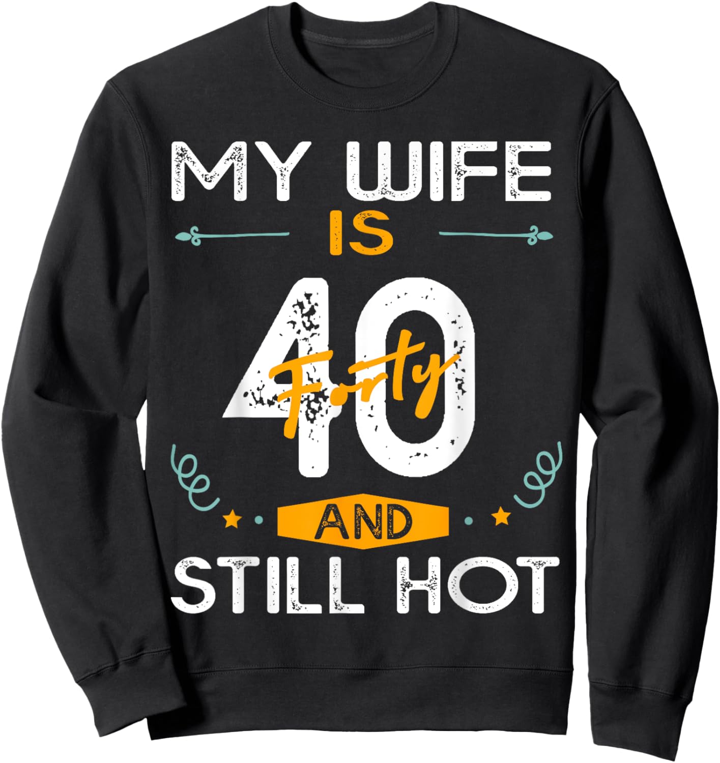 My Wife Is 40 And Still Hot 40 Years Old Birthday Of Her Sweatshirt - Sweatshirt | Black