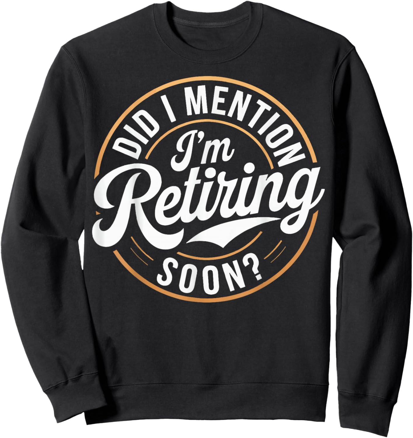 Did I Mention Im Retiring Soon Sweatshirt - Sweatshirt | Black