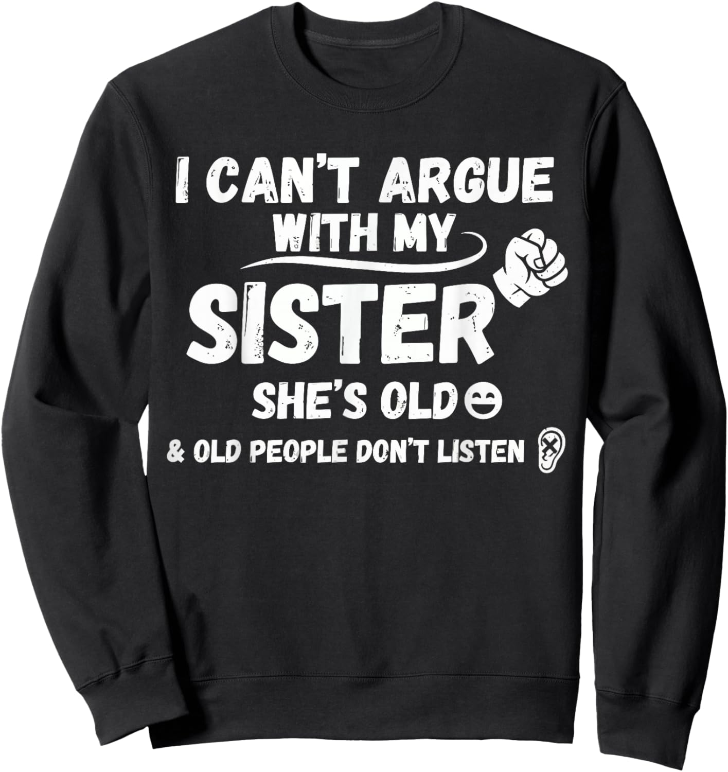 I Can't Argue with My Sister She's Old & Old People Don't Sweatshirt - Sweatshirt | Black