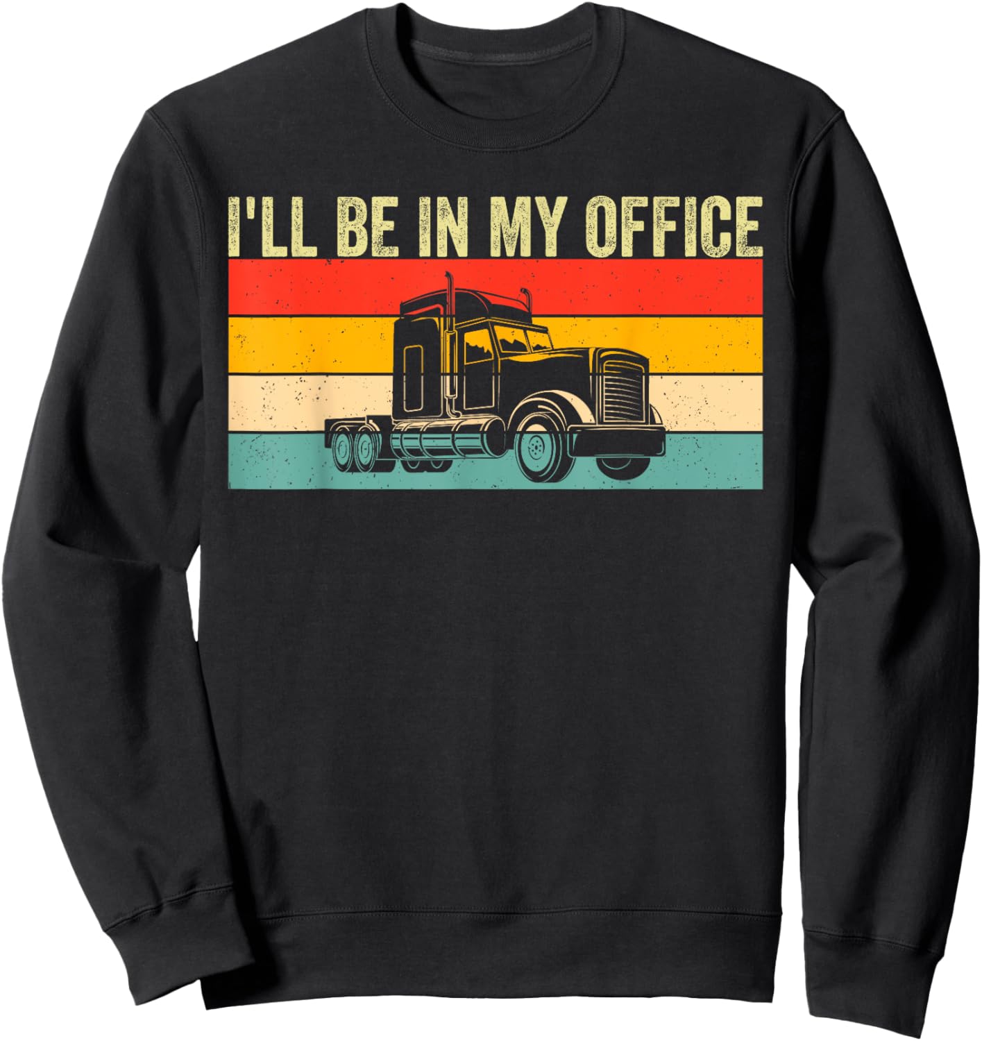 I'll Be In My Office Truck Driver Trucker Sweatshirt - Sweatshirt | Black