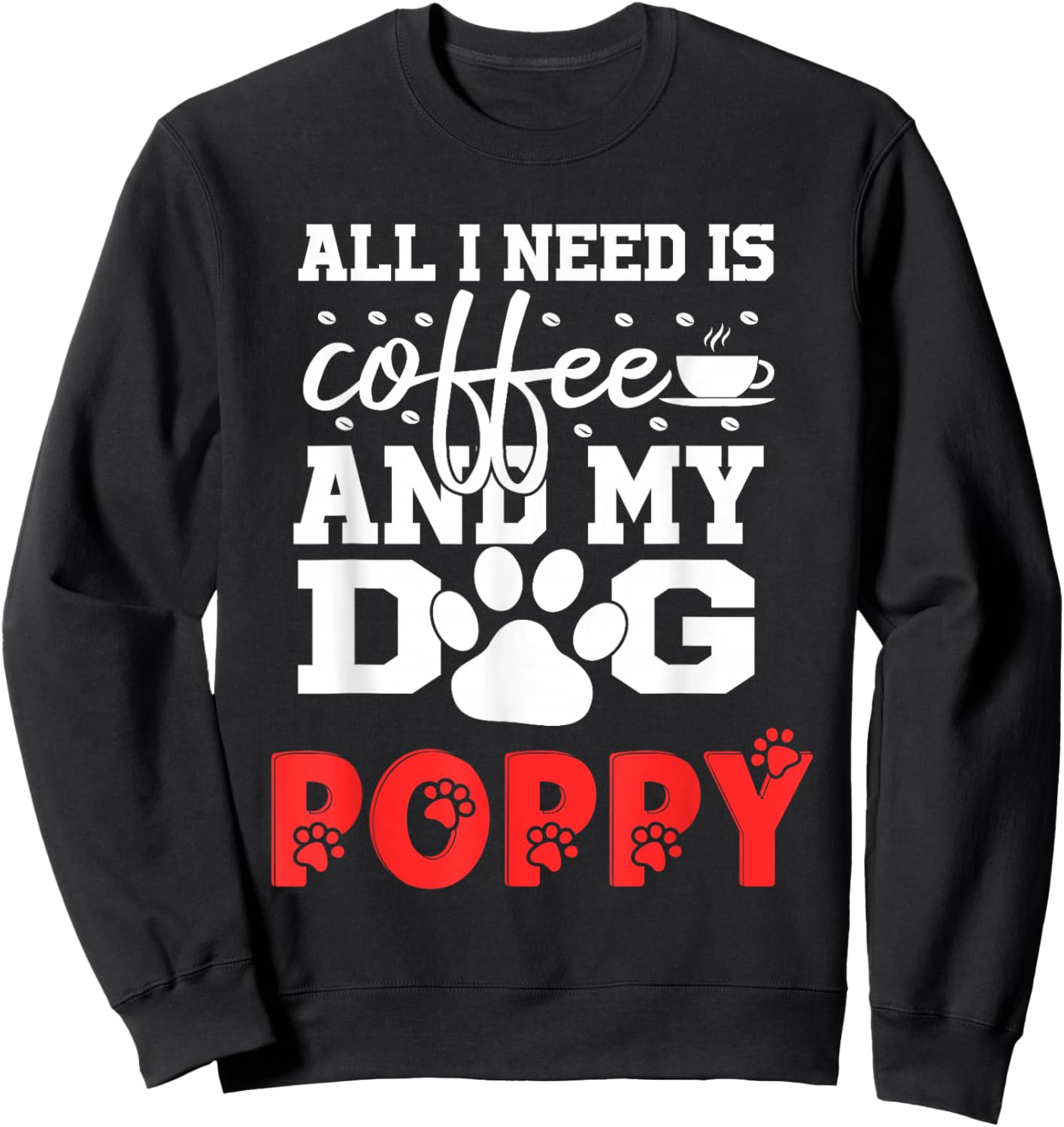 Nom du Chien Poppy All in Need is Coffee My Dog Named Poppy Sweatshirt - Sweatshirt | Black