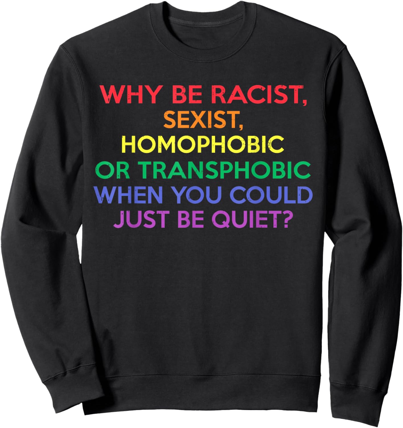Why Be Racist Sexist Homophobic LGBTQ Gay Pride Men Women Sweatshirt - Sweatshirt | Black