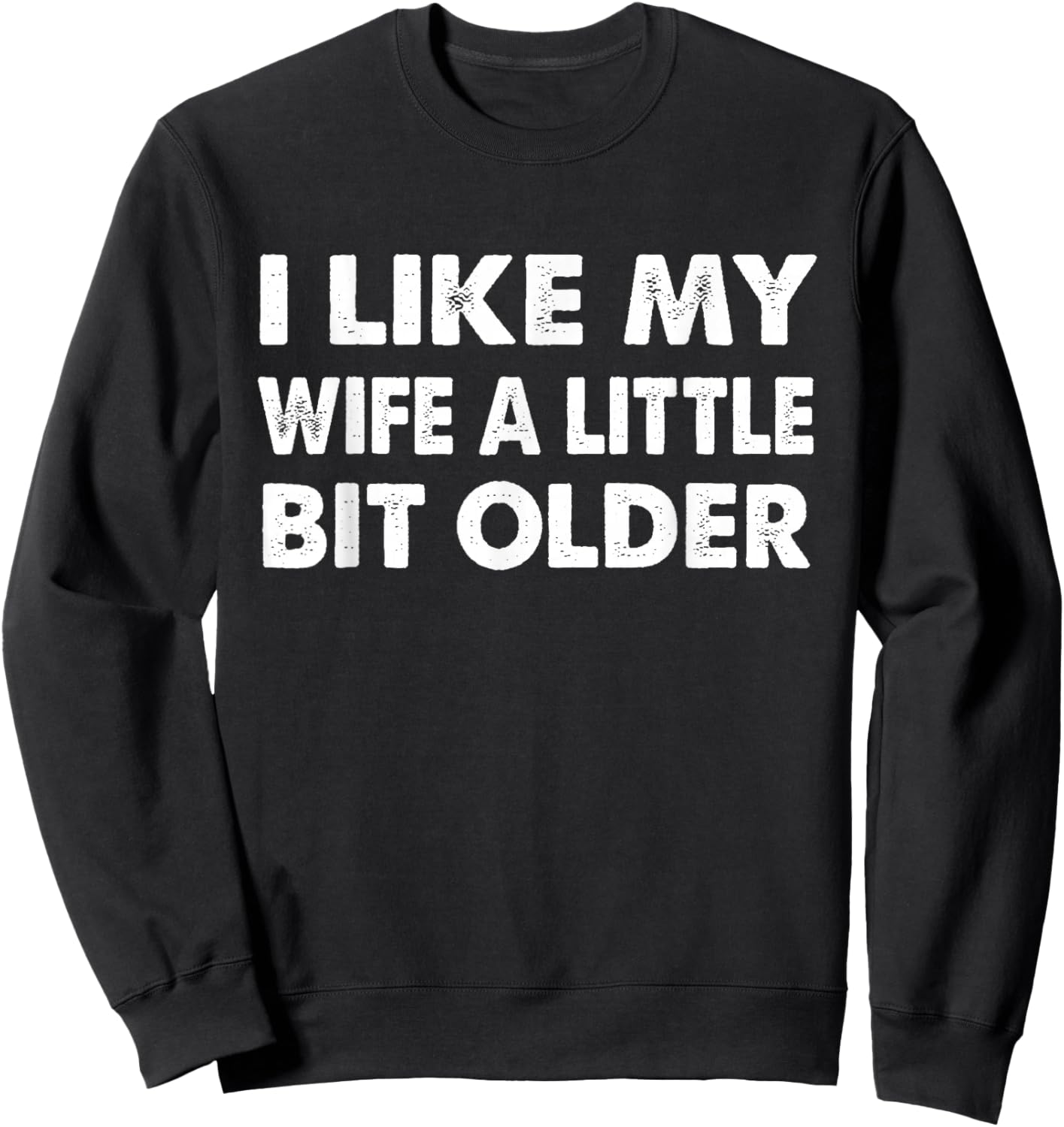 I Like My Wife A Little Bit Older Marriage Humor Husband Sweatshirt - Sweatshirt | Black