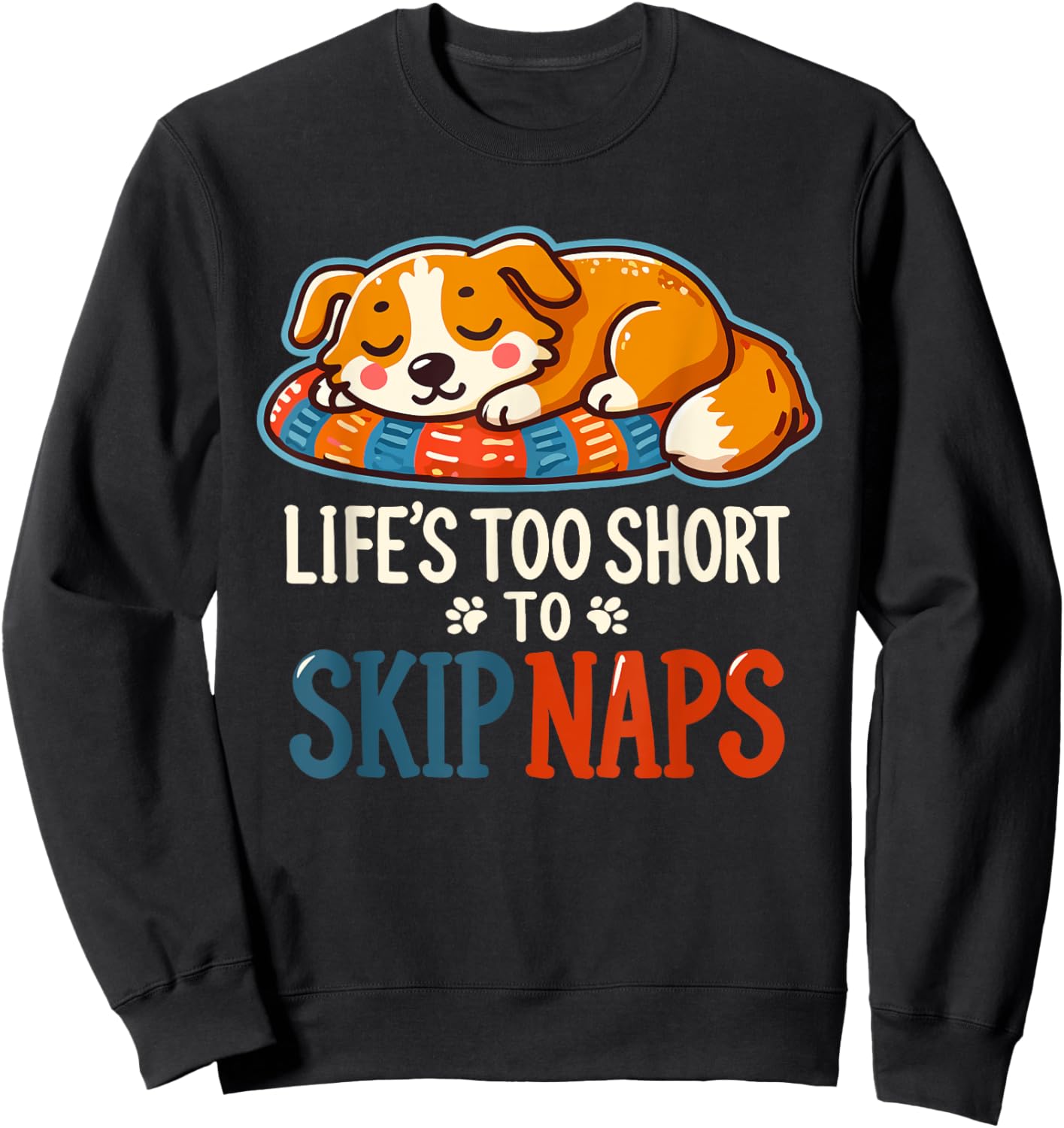Funny Dog Lover - Cute Puppy - Life’s Too Short to Skip Naps Men Women Sweatshirt - Sweatshirt | Black