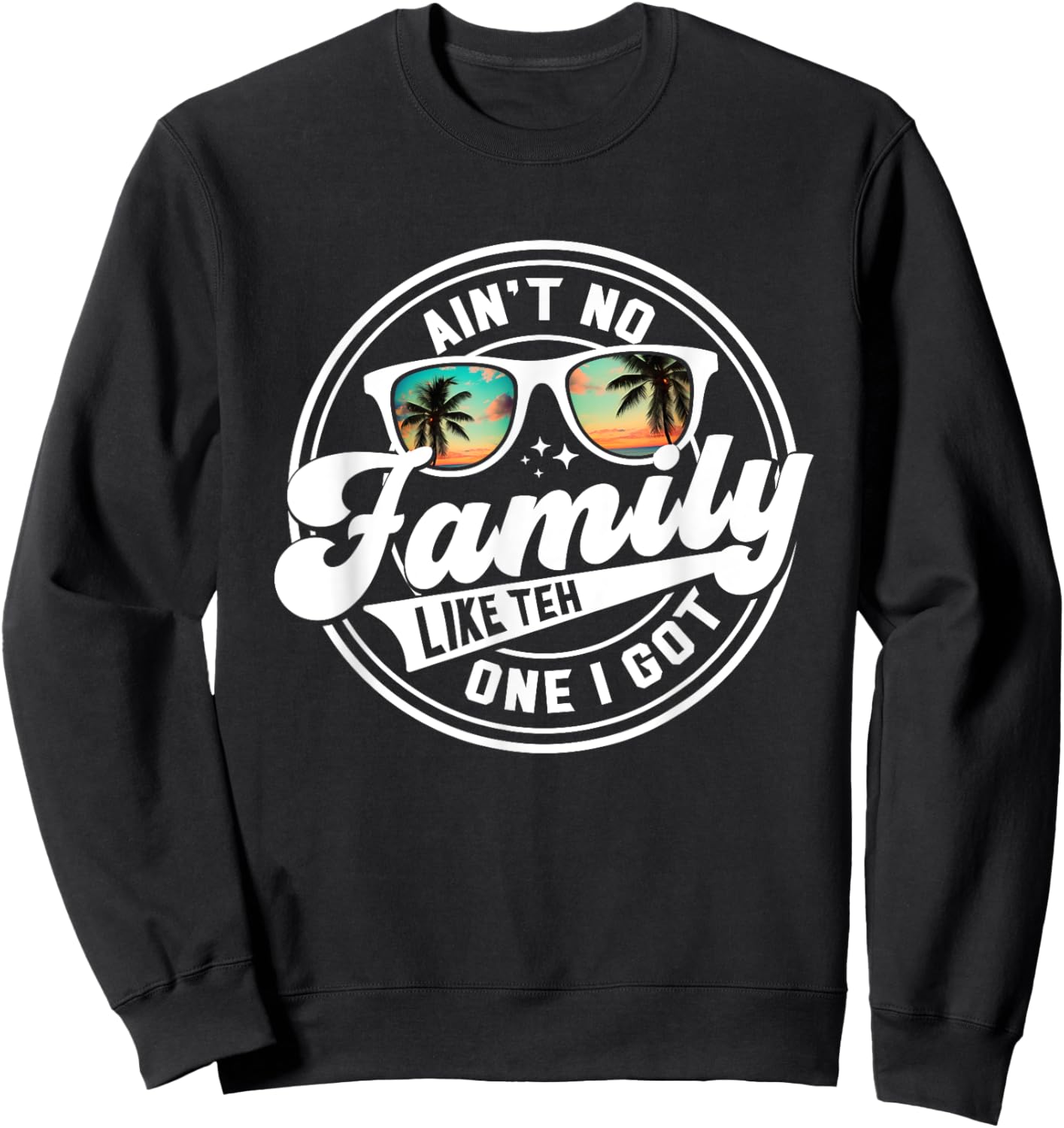 Ain't No Family Like The One I Got Matching Family Reunion Sweatshirt - Sweatshirt | Black